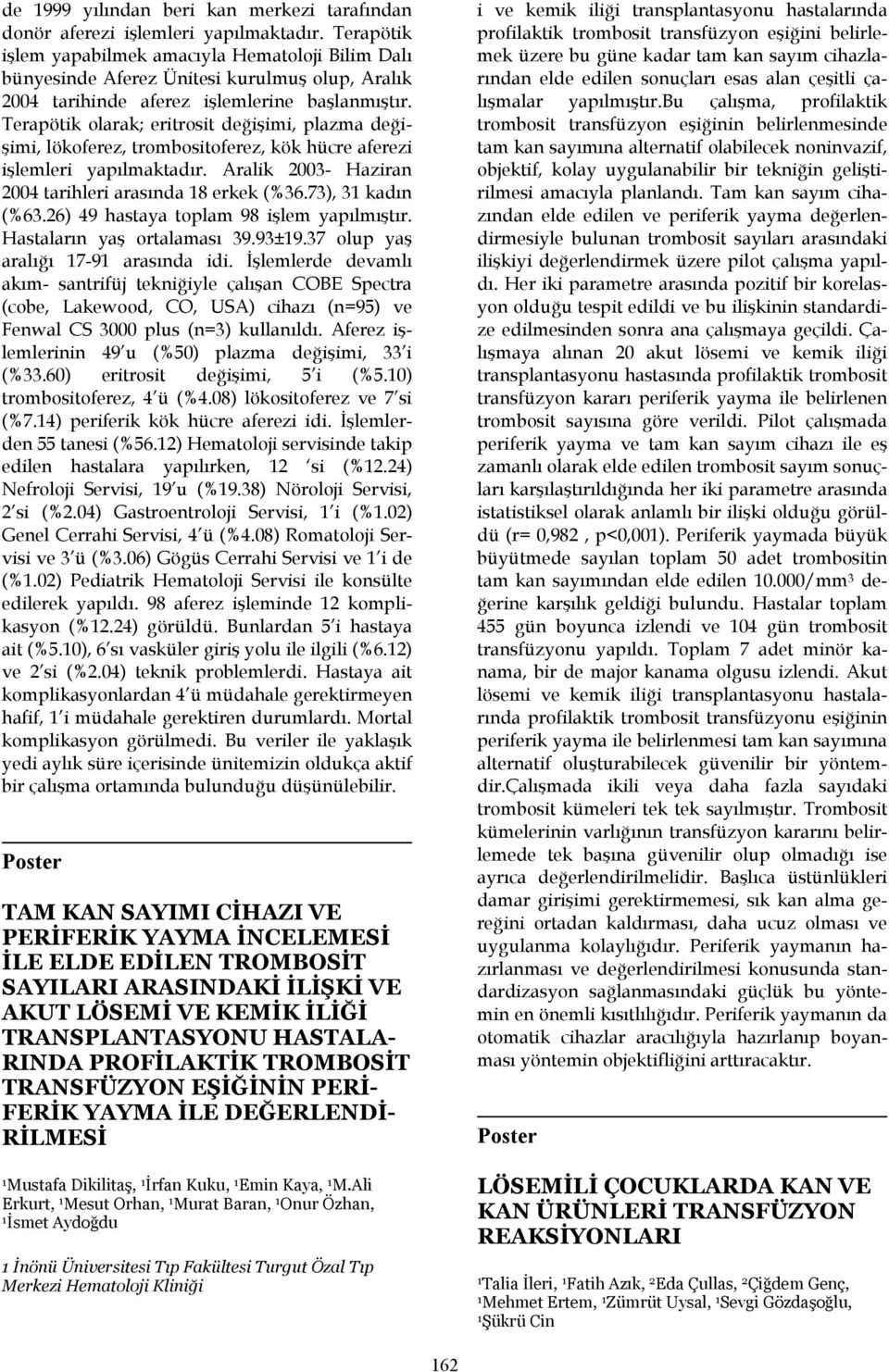 Terapötik olarak; eritrosit değişimi, plazma değişimi, lökoferez, trombositoferez, kök hücre aferezi işlemleri yapılmaktadır. Aralik 2003- Haziran 2004 tarihleri arasında 8 erkek (%36.