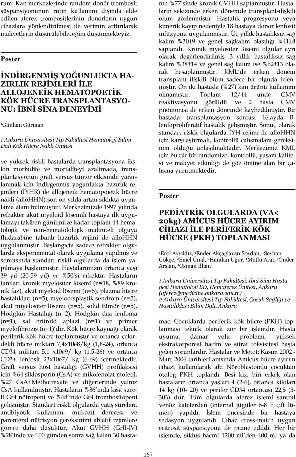 İNDİRGENMİŞ YOĞUNLUKTA HA- ZIRLIK REJİMLERİ İLE ALLOJENEİK HEMATOPOETİK KÖK HÜCRE TRANSPLANTASYO- NU: İBNİ SİNA DENEYİMİ Günhan Gürman Ankara Üniversitesi Tıp Fakültesi Hematoloji Bilim Dalı Kök