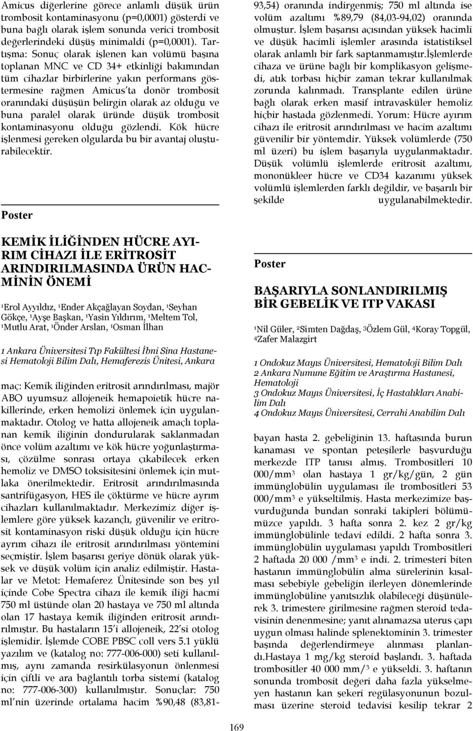 düşüşün belirgin olarak az olduğu ve buna paralel olarak üründe düşük trombosit kontaminasyonu olduğu gözlendi. Kök hücre işlenmesi gereken olgularda bu bir avantaj oluşturabilecektir.