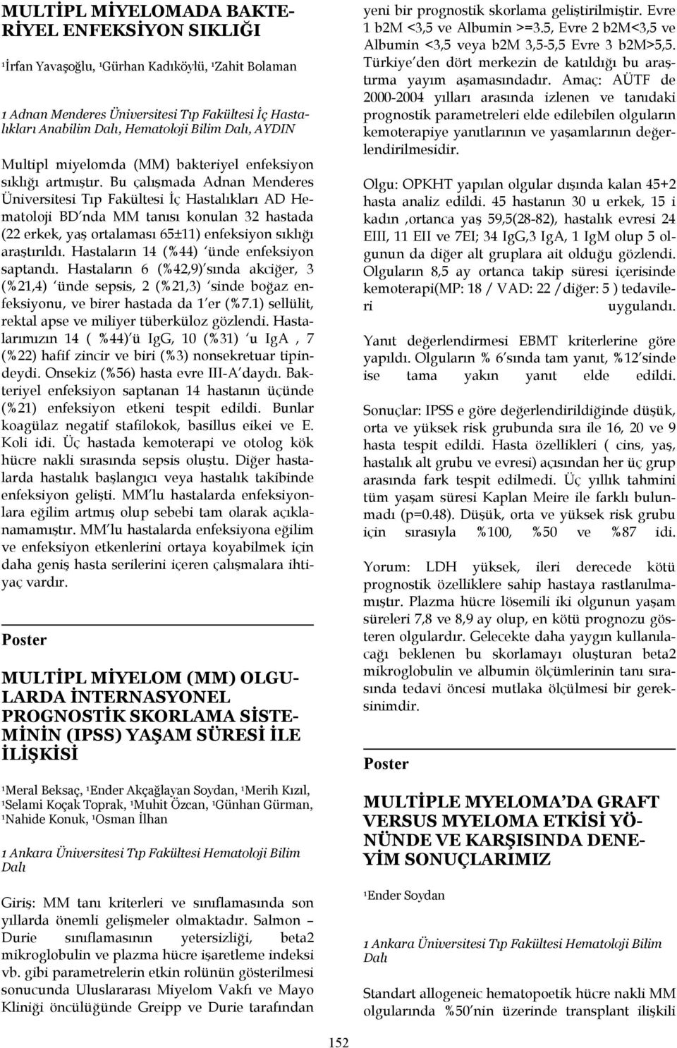 Bu çalışmada Adnan Menderes Üniversitesi Tıp Fakültesi İç Hastalıkları AD Hematoloji BD nda MM tanısı konulan 32 hastada (22 erkek, yaş ortalaması 65±) enfeksiyon sıklığı araştırıldı.