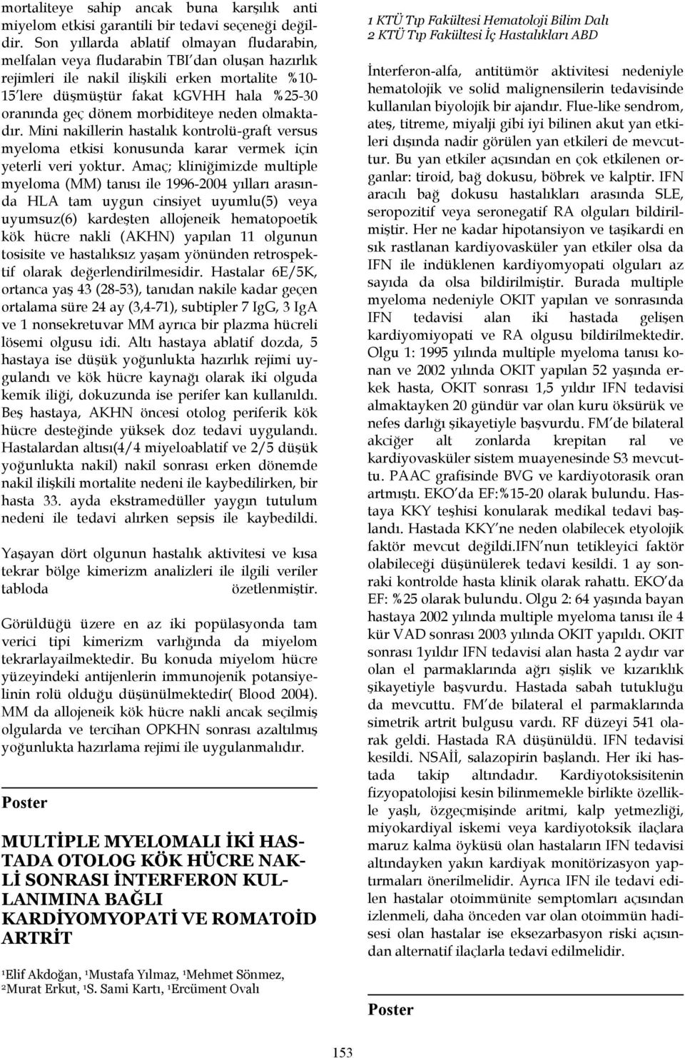 morbiditeye neden olmaktadır. Mini nakillerin hastalık kontrolü-graft versus myeloma etkisi konusunda karar vermek için yeterli veri yoktur.