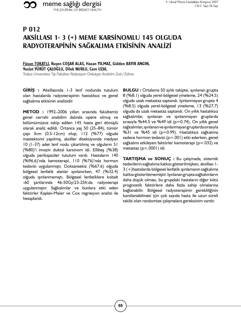 etkisinin analizidir. METOD : 1992 2006 yılları arasında fakültemiz genel cerrahi anabilim dalında opere olmuş ve bölümümüzce takip edilen 145 hasta geri dönüşlü olarak analiz edildi.