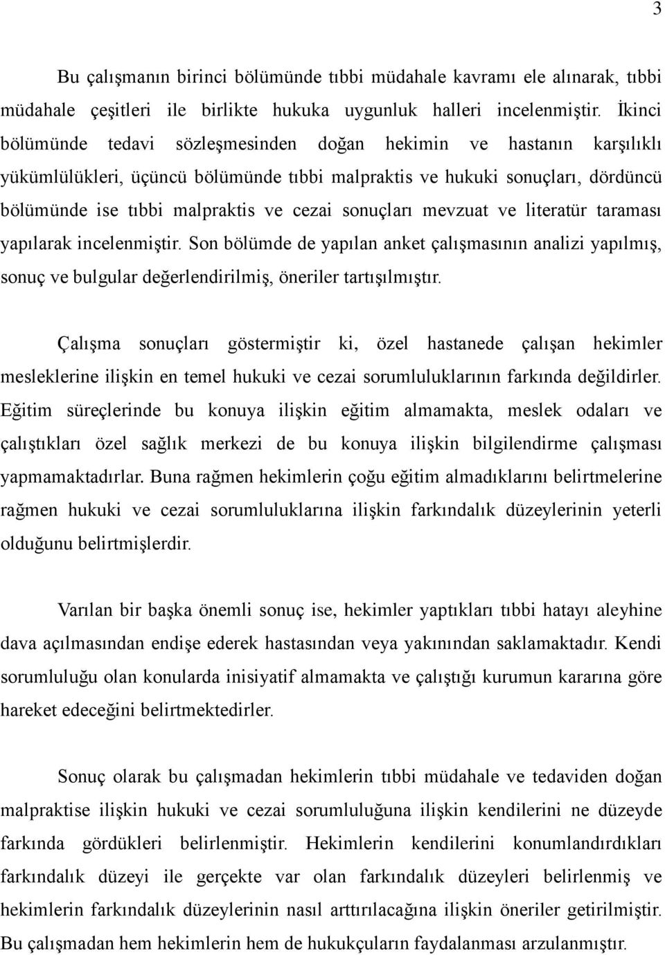 sonuçları mevzuat ve literatür taraması yapılarak incelenmiştir. Son bölümde de yapılan anket çalışmasının analizi yapılmış, sonuç ve bulgular değerlendirilmiş, öneriler tartışılmıştır.