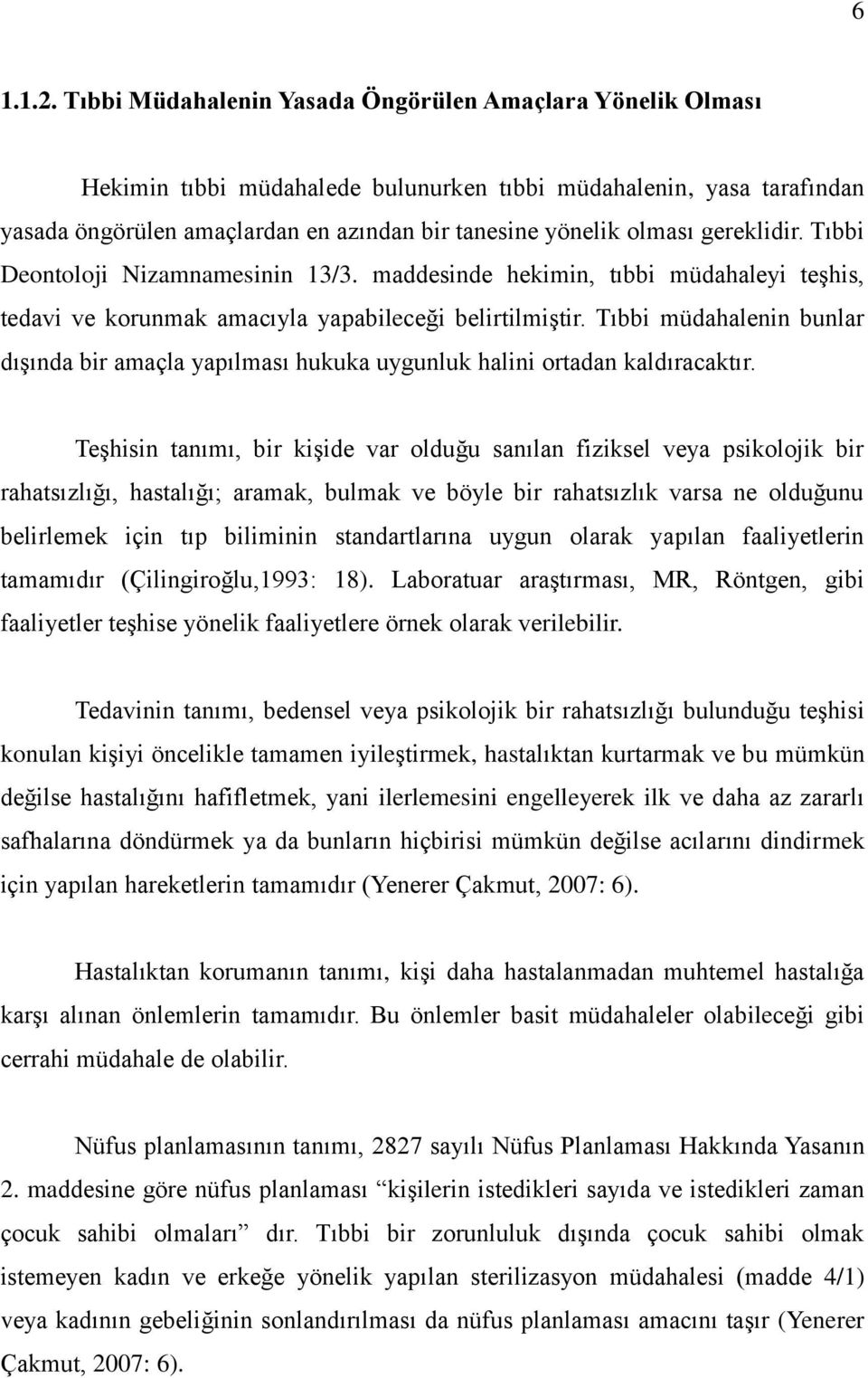 gereklidir. Tıbbi Deontoloji Nizamnamesinin 13/3. maddesinde hekimin, tıbbi müdahaleyi teşhis, tedavi ve korunmak amacıyla yapabileceği belirtilmiştir.