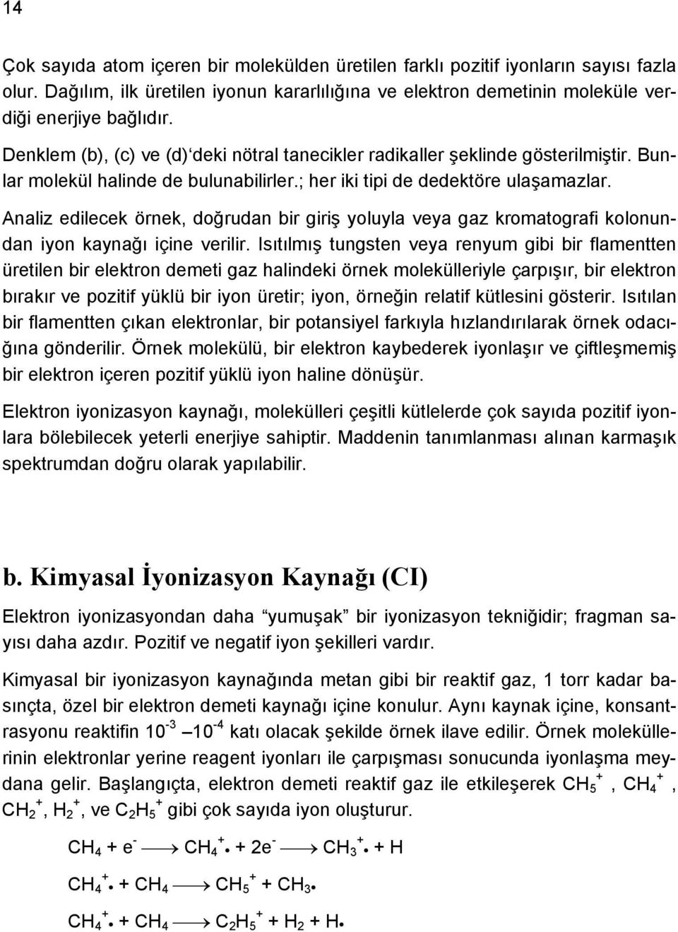 Analiz edilecek örnek, doğrudan bir giriş yoluyla veya gaz kromatografi kolonundan iyon kaynağı içine verilir.