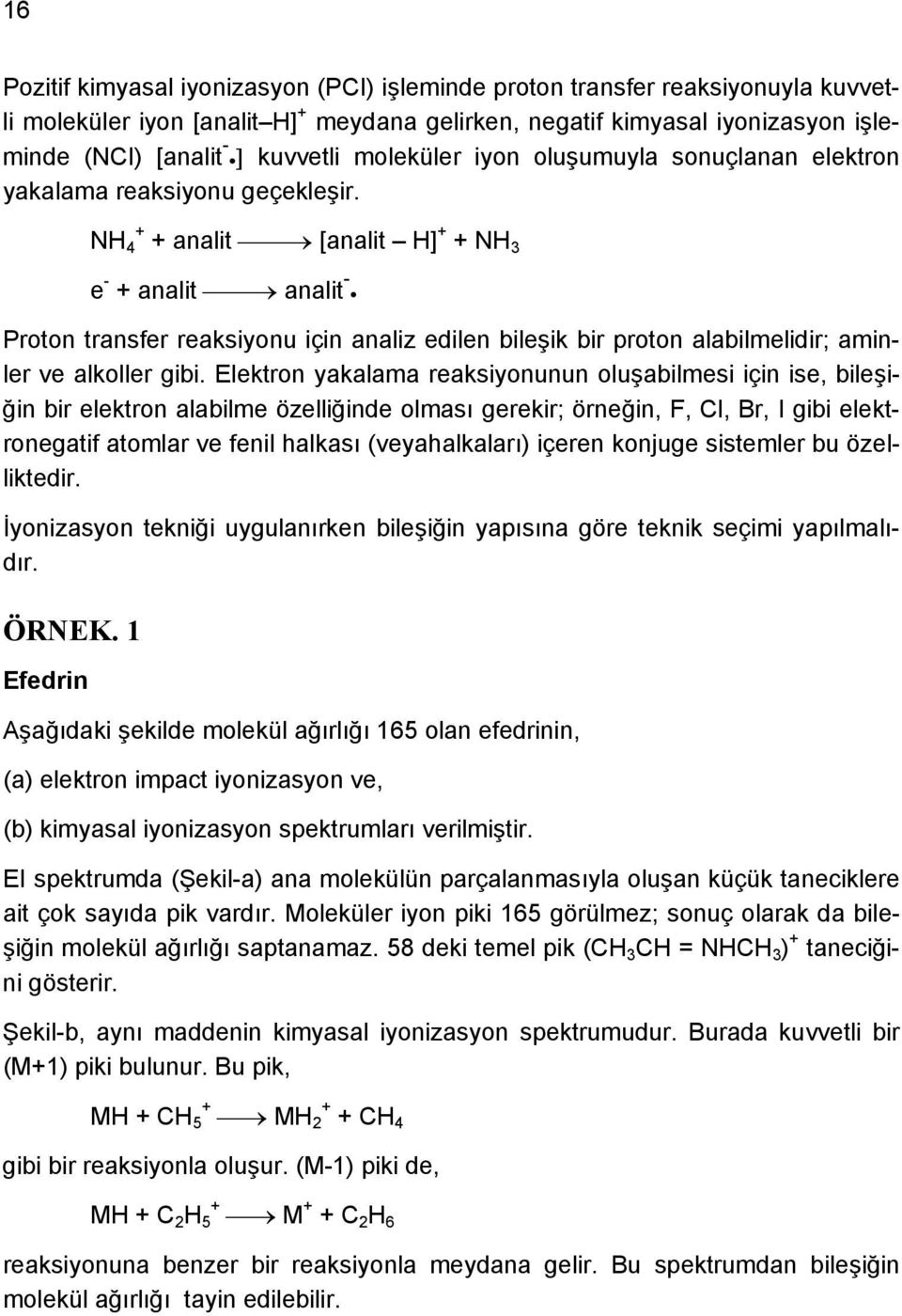 NH 4 analit [analit H] NH 3 e - analit analit - Proton transfer reaksiyonu için analiz edilen bileşik bir proton alabilmelidir; aminler ve alkoller gibi.