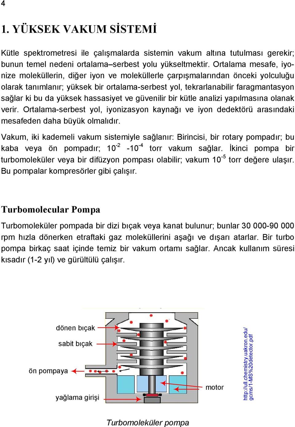 yüksek hassasiyet ve güvenilir bir kütle analizi yapılmasına olanak verir. Ortalama-serbest yol, iyonizasyon kaynağı ve iyon dedektörü arasındaki mesafeden daha büyük olmalıdır.