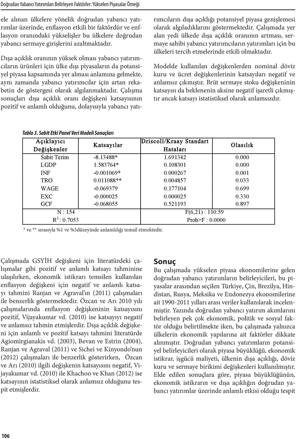 Dışa açıklık oranının yüksek olması yabancı yatırımcıların ürünleri için ülke dışı piyasaların da potansiyel piyasa kapsamında yer alması anlamına gelmekte, aynı zamanda yabancı yatırımcılar için