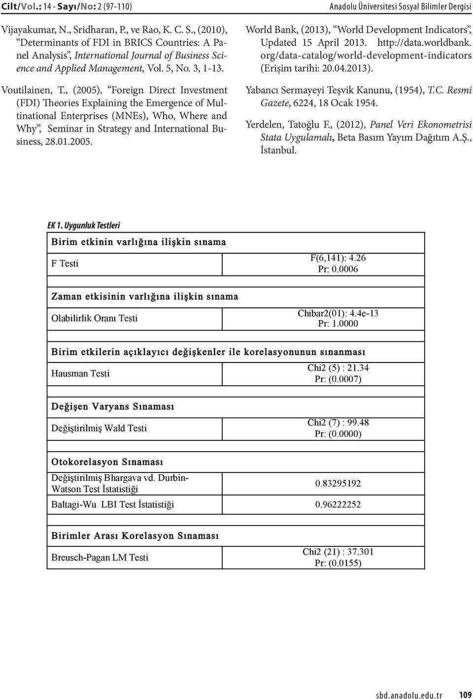 , (2005), Foreign Direct Investment (FDI) Theories Explaining the Emergence of Multinational Enterprises (MNEs), Who, Where and Why, Seminar in Strategy and International Business, 28.01.2005. Anadolu Üniversitesi Sosyal Bilimler Dergisi World Bank, (2013), World Development Indicators, Updated 15 April 2013.