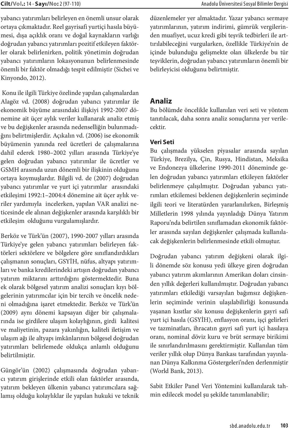 yabancı yatırımların lokasyonunun belirlenmesinde önemli bir faktör olmadığı tespit edilmiştir (Sichei ve Kinyondo, 2012). Konu ile ilgili Türkiye özelinde yapılan çalışmalardan Alagöz vd.