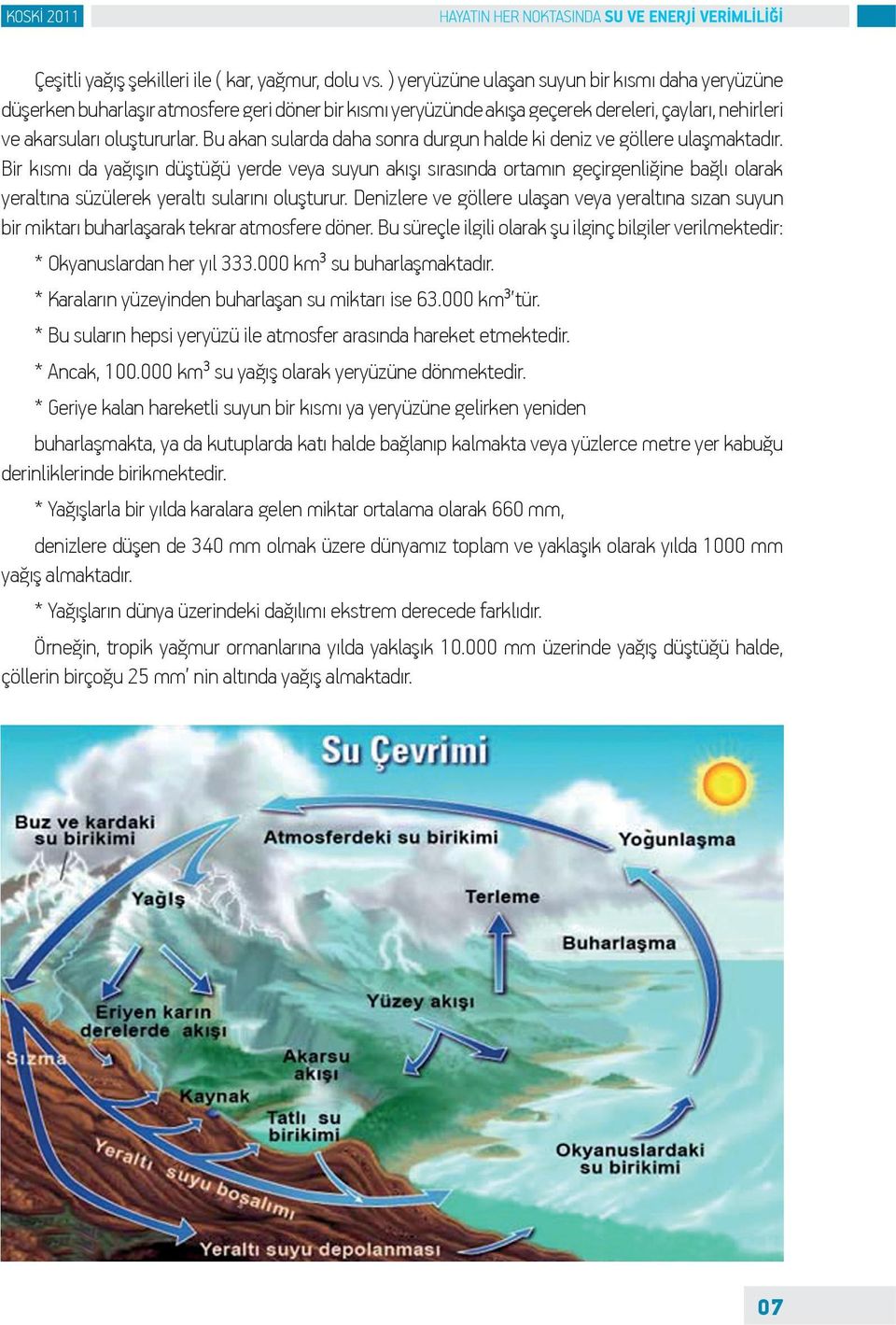 Bu akan sularda daha sonra durgun halde ki deniz ve göllere ulaşmaktadır.