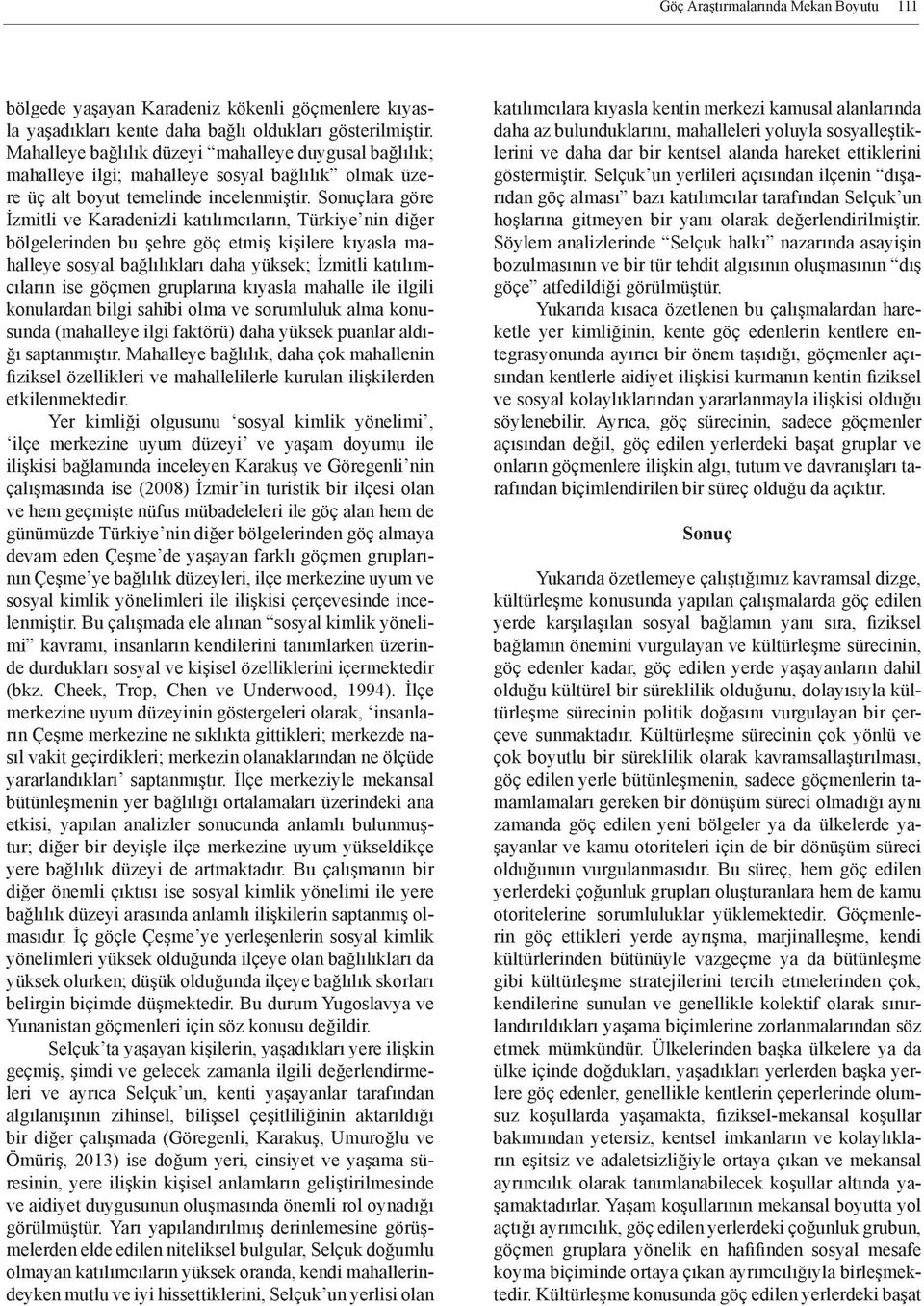 Sonuçlara göre İzmitli ve Karadenizli katılımcıların, Türkiye nin diğer bölgelerinden bu şehre göç etmiş kişilere kıyasla mahalleye sosyal bağlılıkları daha yüksek; İzmitli katılımcıların ise göçmen