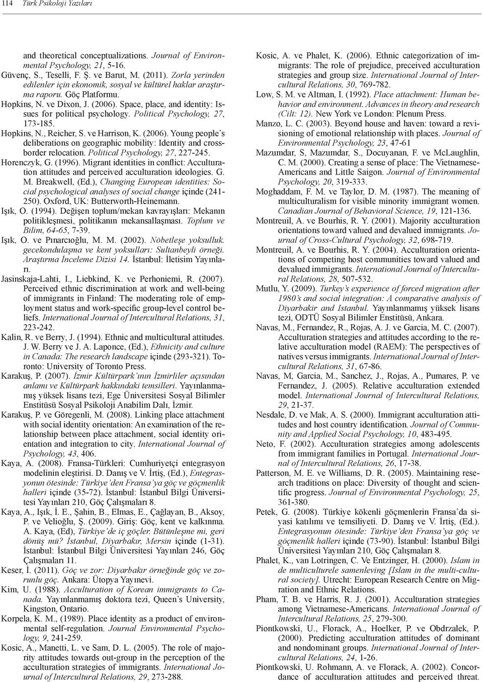 Political Psychology, 27, 173-185. Hopkins, N., Reicher, S. ve Harrison, K. (2006). Young people s deliberations on geographic mobility: Identity and crossborder relocation.