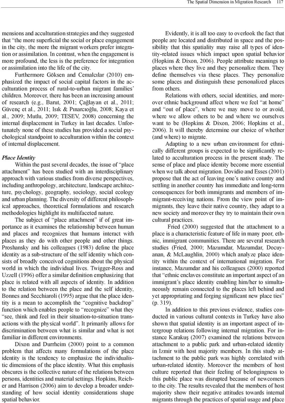 Furthermore Göksen and Cemalcılar (2010) emphasized the impact of social capital factors in the acculturation process of rural-to-urban migrant families children.