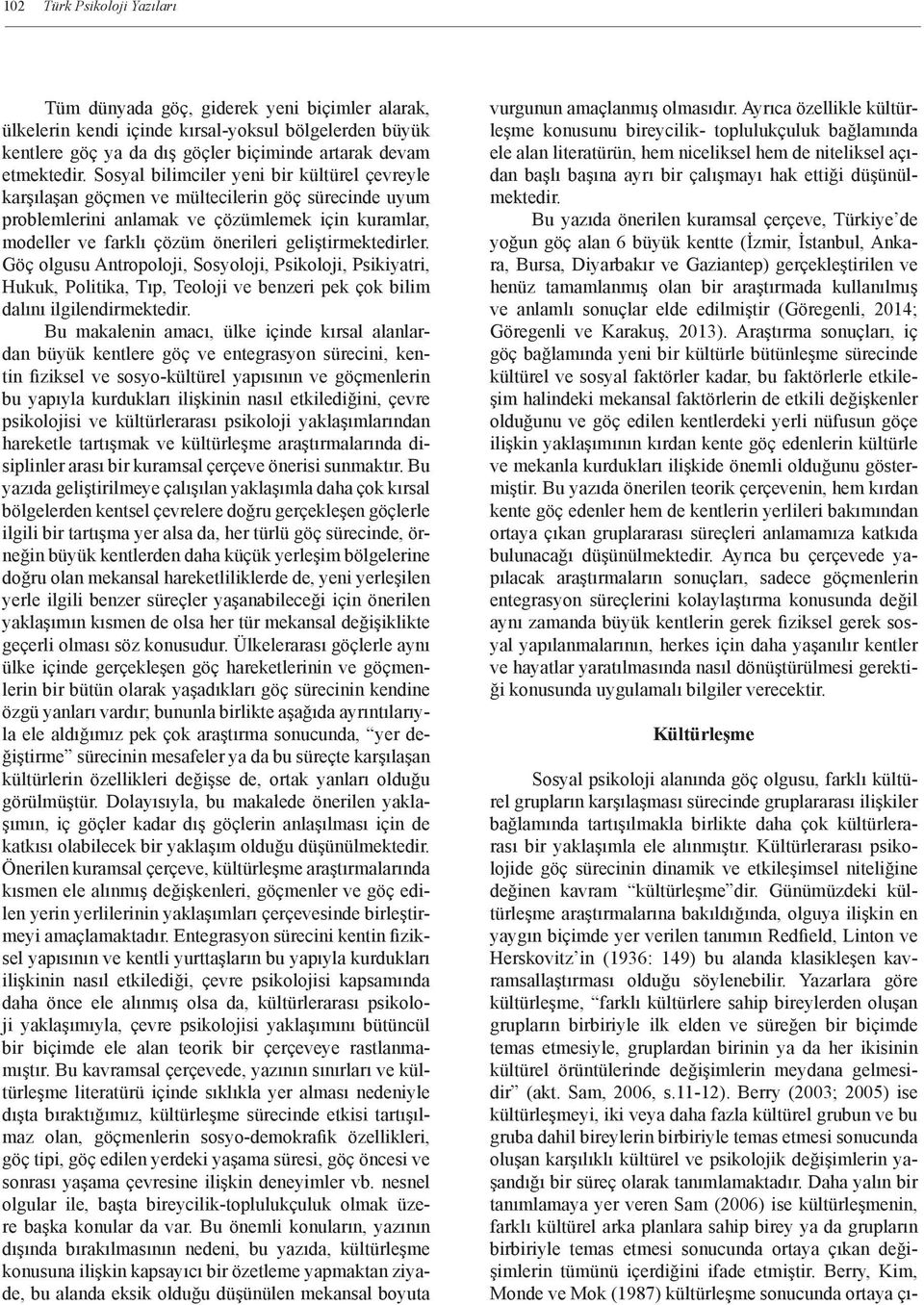 geliştirmektedirler. Göç olgusu Antropoloji, Sosyoloji, Psikoloji, Psikiyatri, Hukuk, Politika, Tıp, Teoloji ve benzeri pek çok bilim dalını ilgilendirmektedir.