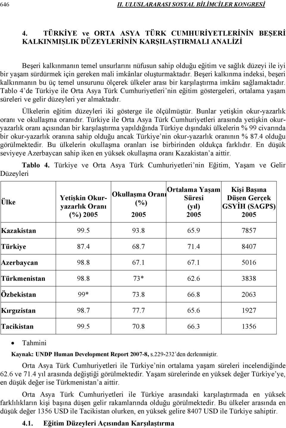 yaşam sürdürmek için gereken mali imkânlar oluşturmaktadır. Beşeri kalkınma indeksi, beşeri kalkınmanın bu üç temel unsurunu ölçerek ülkeler arası bir karşılaştırma imkânı sağlamaktadır.