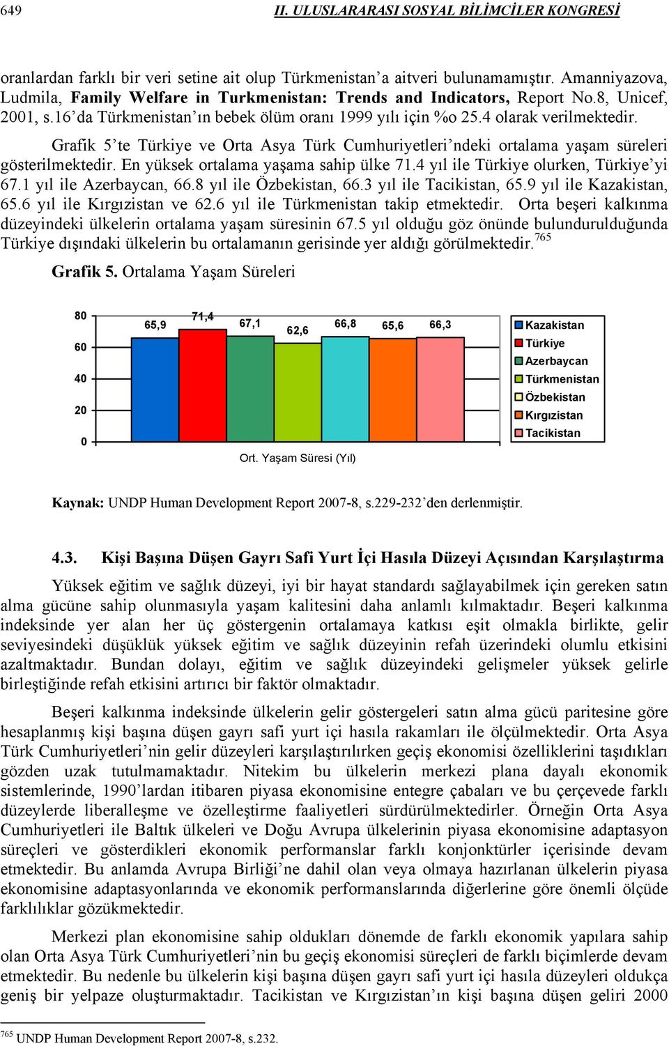 Grafik 5 te Türkiye ve Orta Asya Türk Cumhuriyetleri ndeki ortalama yaşam süreleri gösterilmektedir. En yüksek ortalama yaşama sahip ülke 71.4 yıl ile Türkiye olurken, Türkiye yi 67.