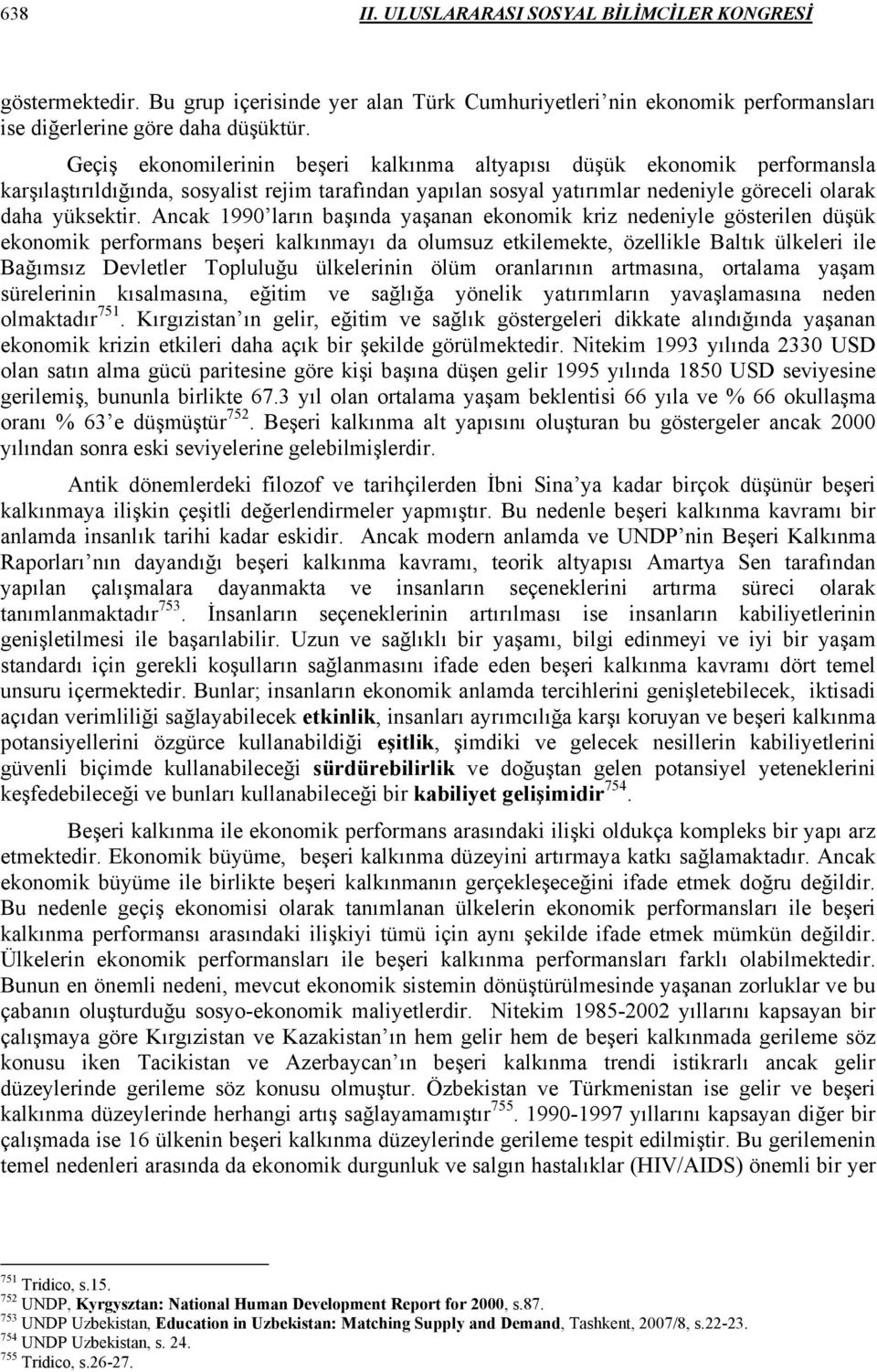 Ancak 1990 ların başında yaşanan ekonomik kriz nedeniyle gösterilen düşük ekonomik performans beşeri kalkınmayı da olumsuz etkilemekte, özellikle Baltık ülkeleri ile Bağımsız Devletler Topluluğu