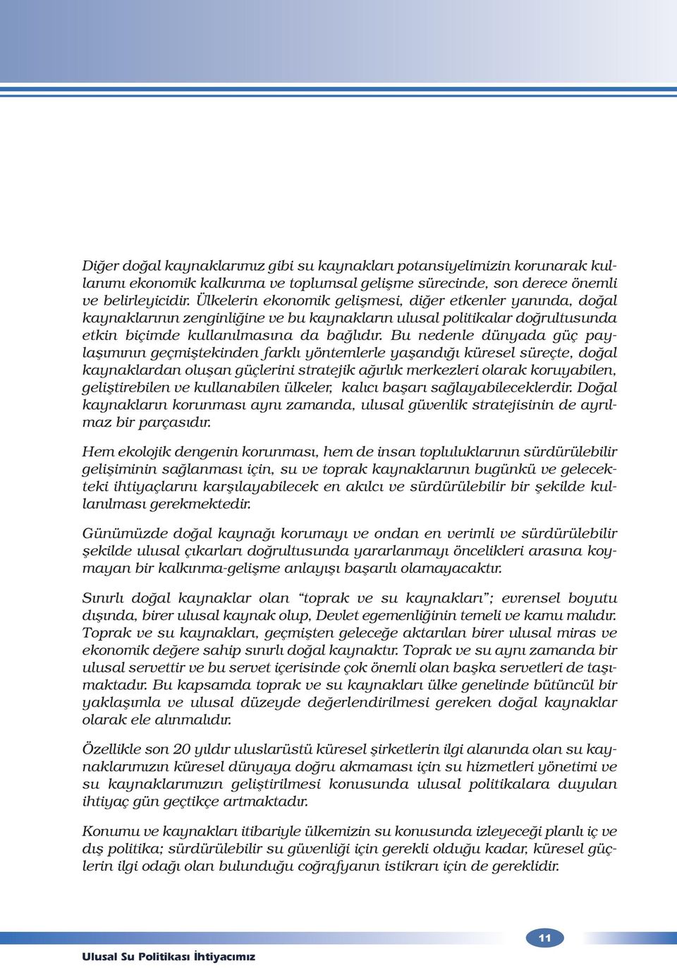 Bu nedenle dünyada güç paylaşımının geçmiştekinden farklı yöntemlerle yaşandığı küresel süreçte, doğal kaynaklardan oluşan güçlerini stratejik ağırlık merkezleri olarak koruyabilen, geliştirebilen ve