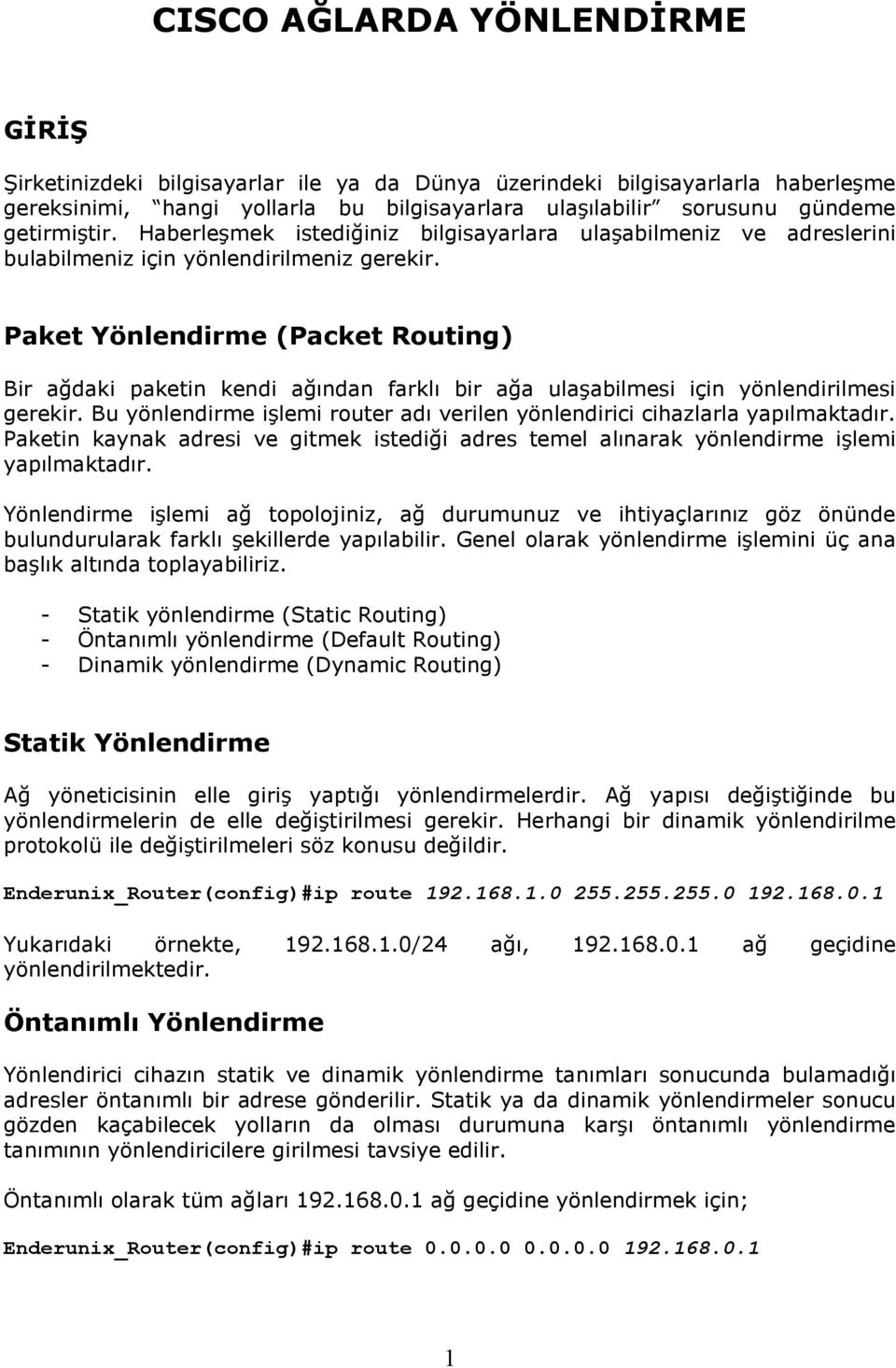 Paket Yönlendirme (Packet Routing) Bir ağdaki paketin kendi ağından farklı bir ağa ulaşabilmesi için yönlendirilmesi gerekir.