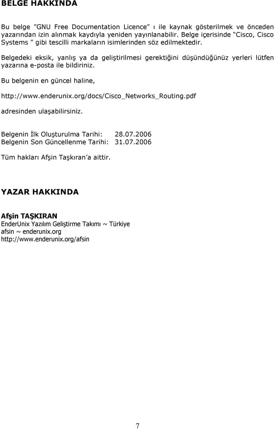 Belgedeki eksik, yanlış ya da geliştirilmesi gerektiğini düşündüğünüz yerleri lütfen yazarına e-posta ile bildiriniz. Bu belgenin en güncel haline, http://www.enderunix.