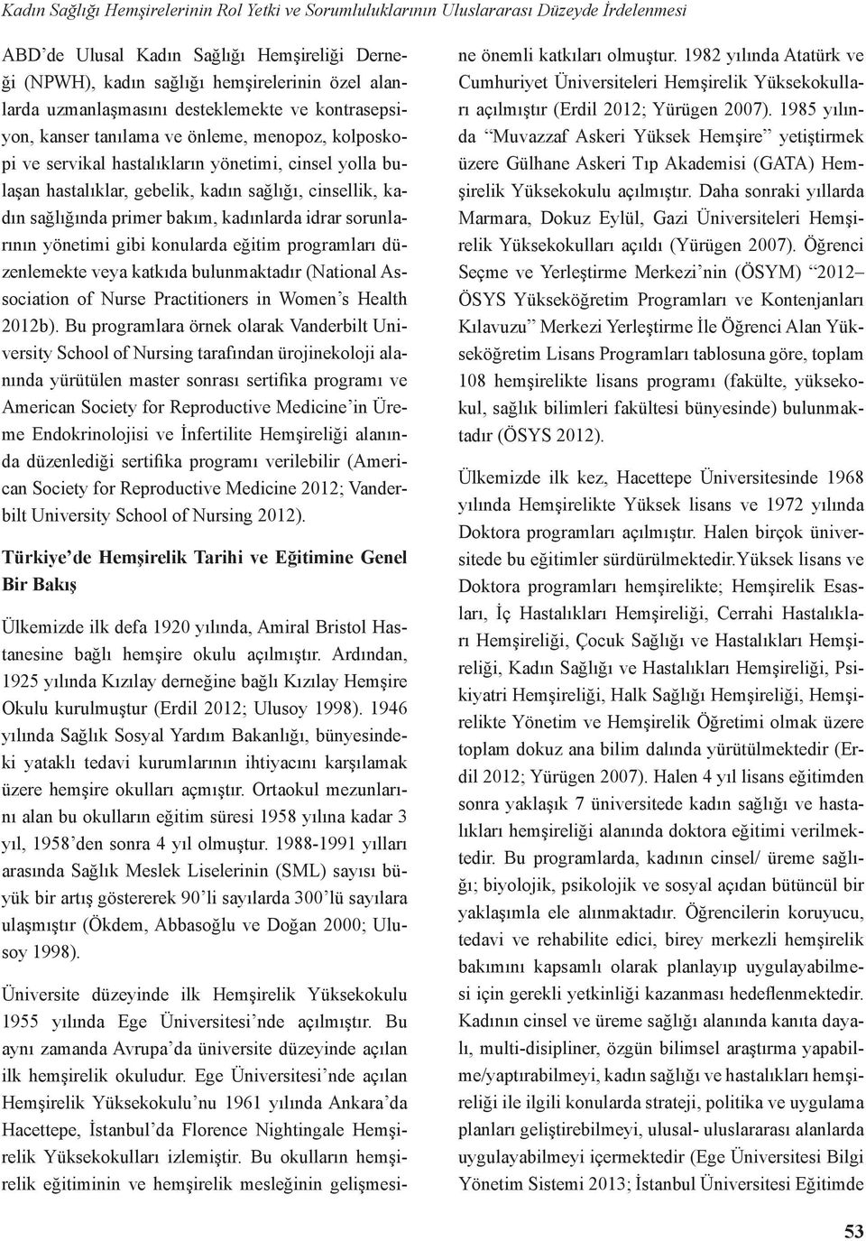 kadın sağlığında primer bakım, kadınlarda idrar sorunlarının yönetimi gibi konularda eğitim programları düzenlemekte veya katkıda bulunmaktadır (National Association of Nurse Practitioners in Women s