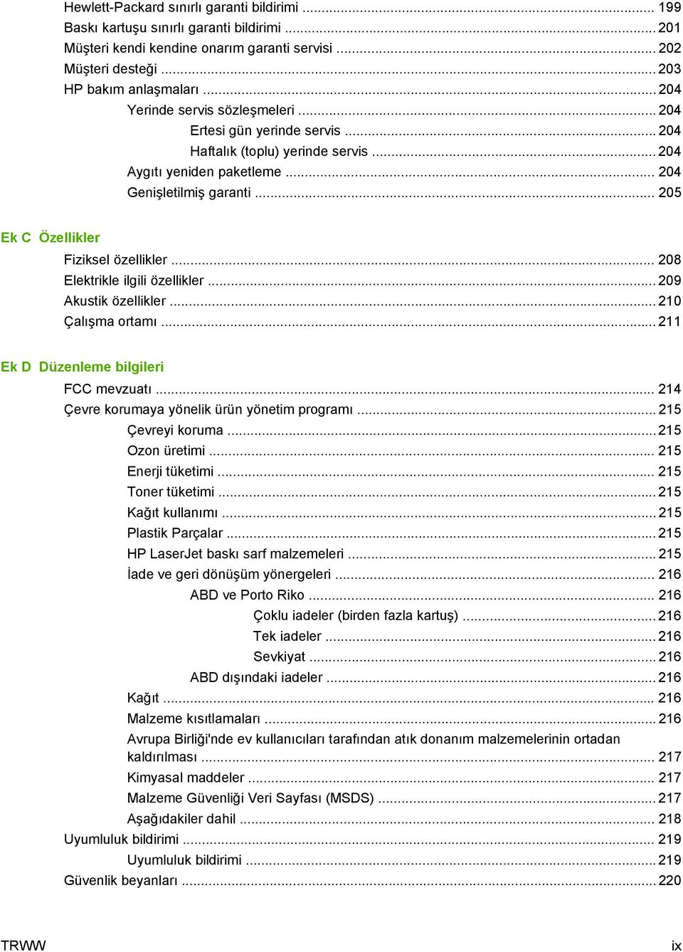 .. 205 Ek C Özellikler Fiziksel özellikler... 208 Elektrikle ilgili özellikler... 209 Akustik özellikler... 210 Çalışma ortamı... 211 Ek D Düzenleme bilgileri FCC mevzuatı.
