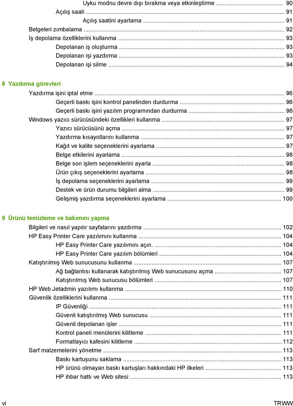 .. 96 Geçerli baskı işini yazılım programından durdurma... 96 Windows yazıcı sürücüsündeki özellikleri kullanma... 97 Yazıcı sürücüsünü açma... 97 Yazdırma kısayollarını kullanma.