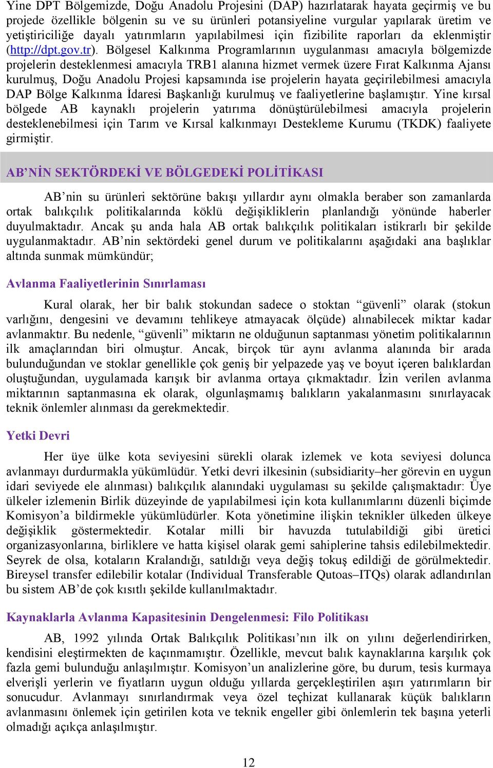 Bölgesel Kalkınma Programlarının uygulanması amacıyla bölgemizde projelerin desteklenmesi amacıyla TRB1 alanına hizmet vermek üzere Fırat Kalkınma Ajansı kurulmuş, Doğu Anadolu Projesi kapsamında ise