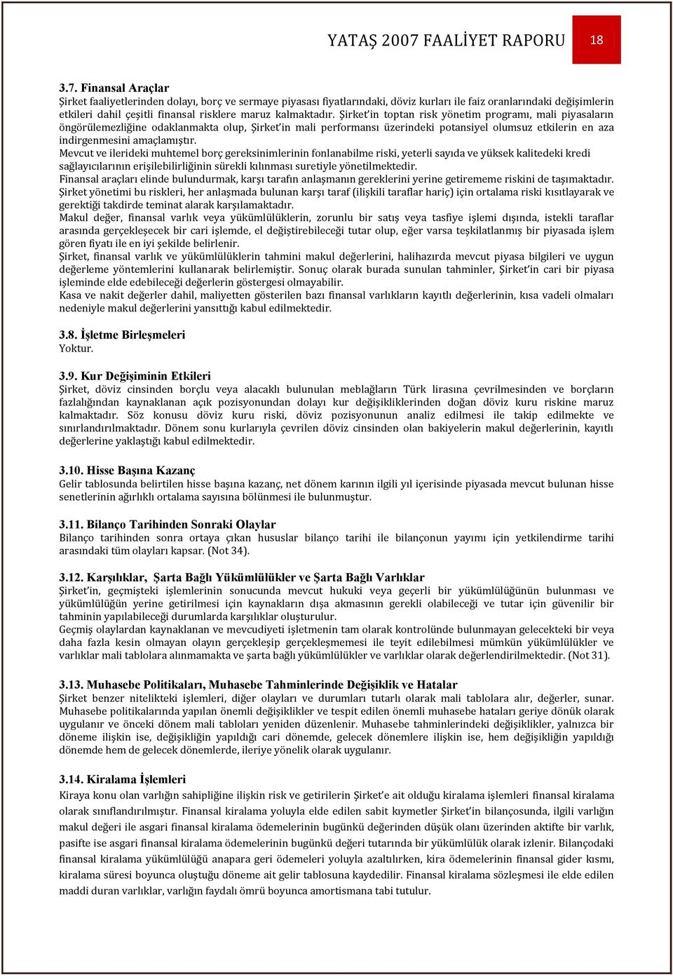 Finansal Araçlar Şirket faaliyetlerinden dolayı, borç ve sermaye piyasası fiyatlarındaki, döviz kurları ile faiz oranlarındaki değişimlerin etkileri dahil çeşitli finansal risklere maruz kalmaktadır.