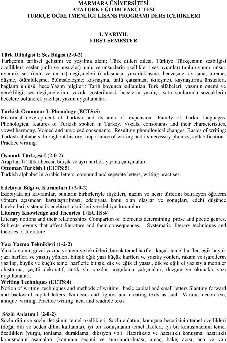 Türkiye Türkçesinin sesbilgisi özellikleri; sesler (ünlü ve ünsüzler), ünlü ve ünsüzlerin özellikleri; ses uyumları (ünlü uyumu, ünsüz uyumu); ses (ünlü ve ünsüz) değişmeleri (darlaşması,