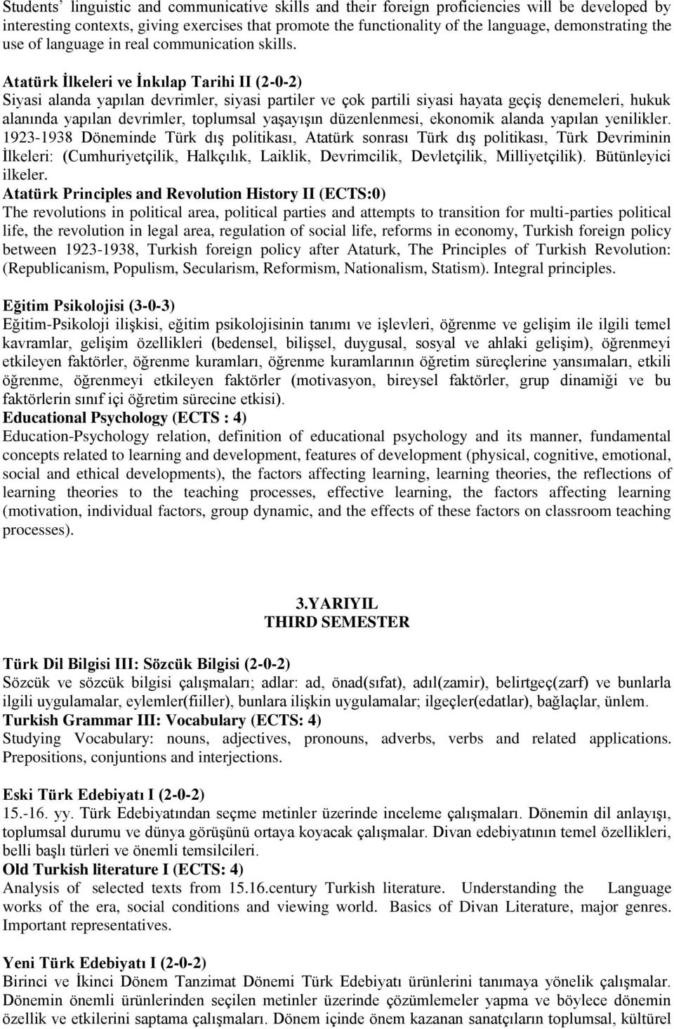 Atatürk İlkeleri ve İnkılap Tarihi II (2-0-2) Siyasi alanda yapılan devrimler, siyasi partiler ve çok partili siyasi hayata geçiş denemeleri, hukuk alanında yapılan devrimler, toplumsal yaşayışın