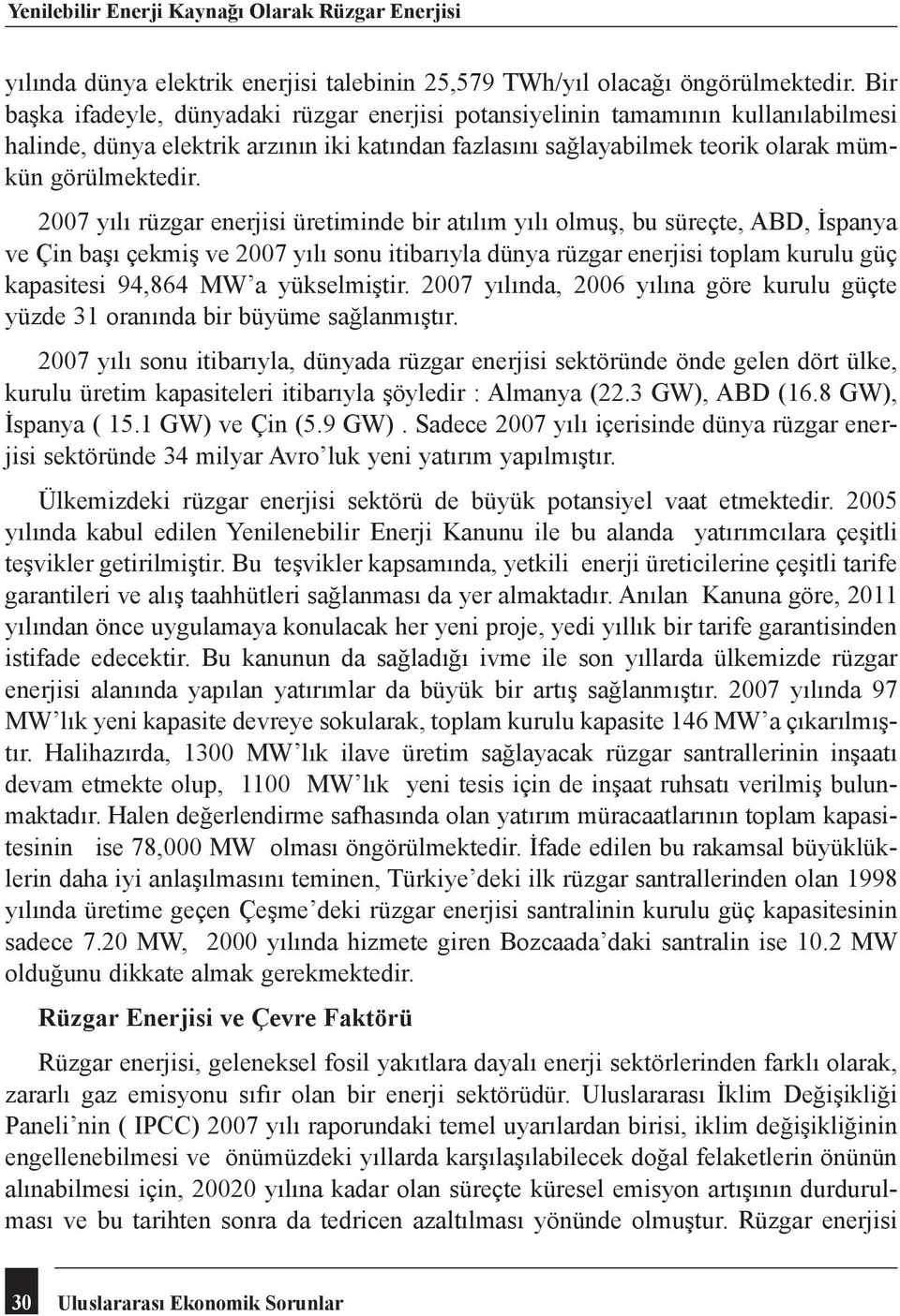 2007 yılı rüzgar enerjisi üretiminde bir atılım yılı olmuş, bu süreçte, ABD, İspanya ve Çin başı çekmiş ve 2007 yılı sonu itibarıyla dünya rüzgar enerjisi toplam kurulu güç kapasitesi 94,864 MW a