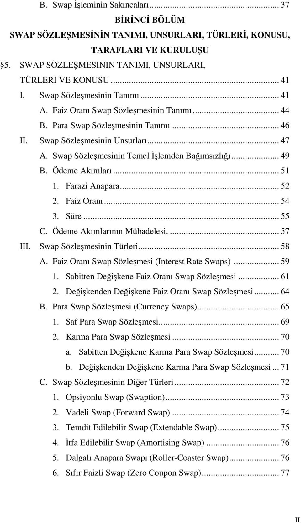 Swap Sözleşmesinin Temel İşlemden Bağımsızlığı... 49 B. Ödeme Akımları... 51 1. Farazi Anapara... 52 2. Faiz Oranı... 54 3. Süre... 55 C. Ödeme Akımlarının Mübadelesi.... 57 III.