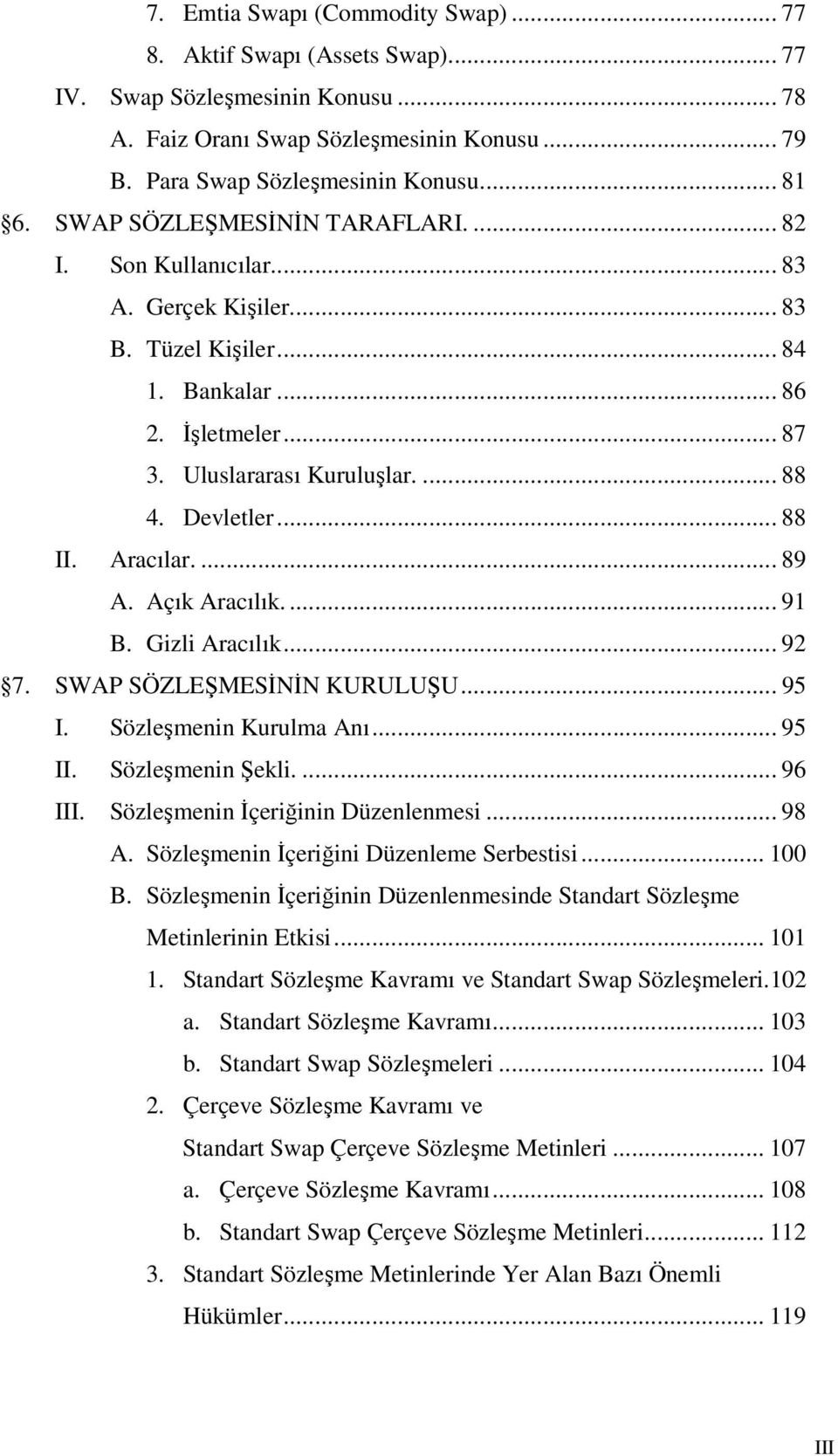 .. 88 II. Aracılar.... 89 A. Açık Aracılık.... 91 B. Gizli Aracılık... 92 7. SWAP SÖZLEŞMESİNİN KURULUŞU... 95 I. Sözleşmenin Kurulma Anı... 95 II. Sözleşmenin Şekli.... 96 III.