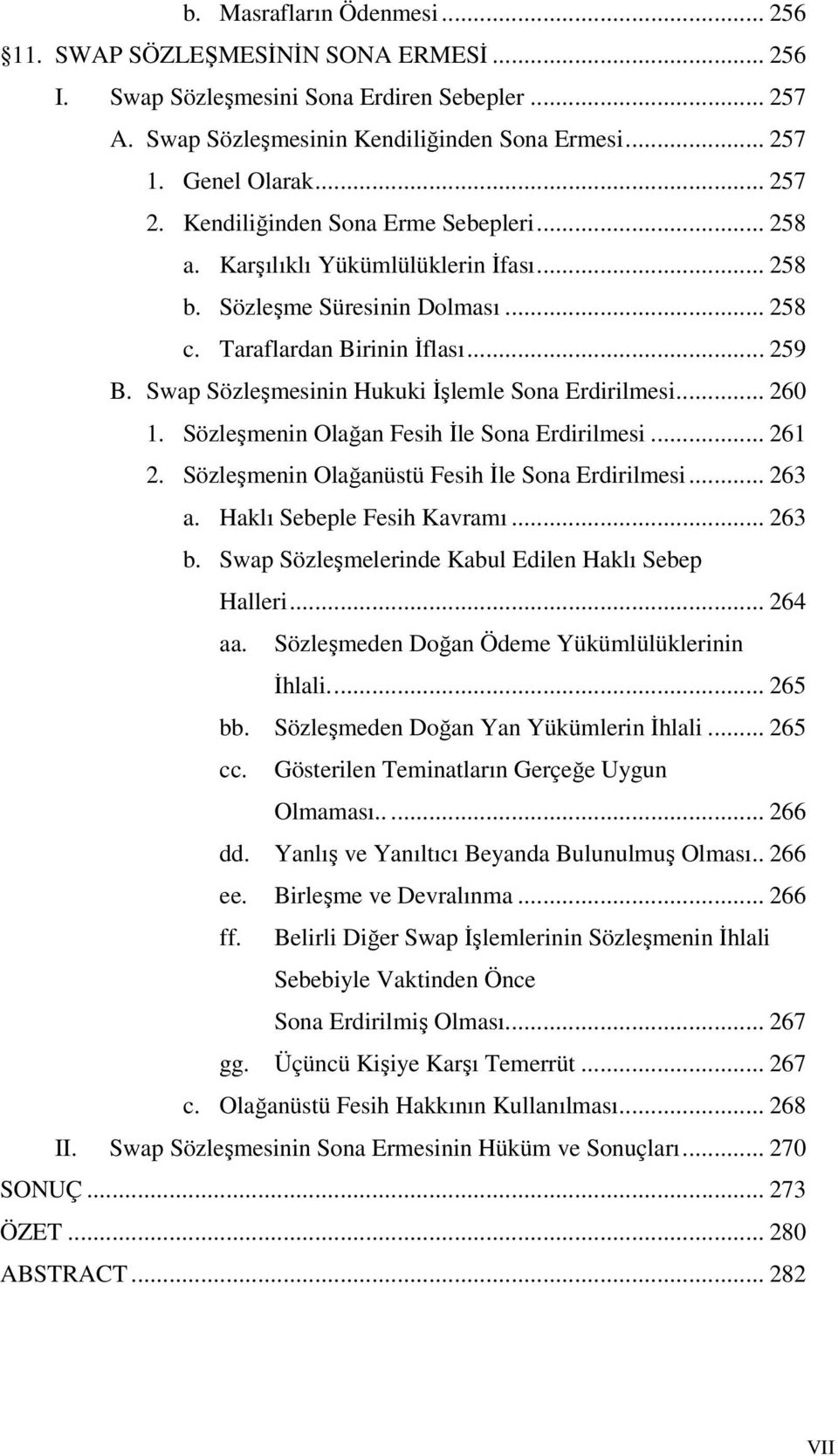 Swap Sözleşmesinin Hukuki İşlemle Sona Erdirilmesi... 260 1. Sözleşmenin Olağan Fesih İle Sona Erdirilmesi... 261 2. Sözleşmenin Olağanüstü Fesih İle Sona Erdirilmesi... 263 a.