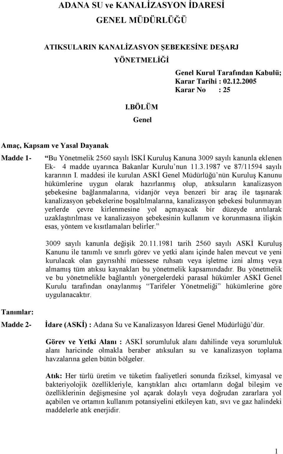 maddesi ile kurulan ASKİ Genel Müdürlüğü nün Kuruluş Kanunu hükümlerine uygun olarak hazırlanmış olup, atıksuların kanalizasyon şebekesine bağlanmalarına, vidanjör veya benzeri bir araç ile taşınarak