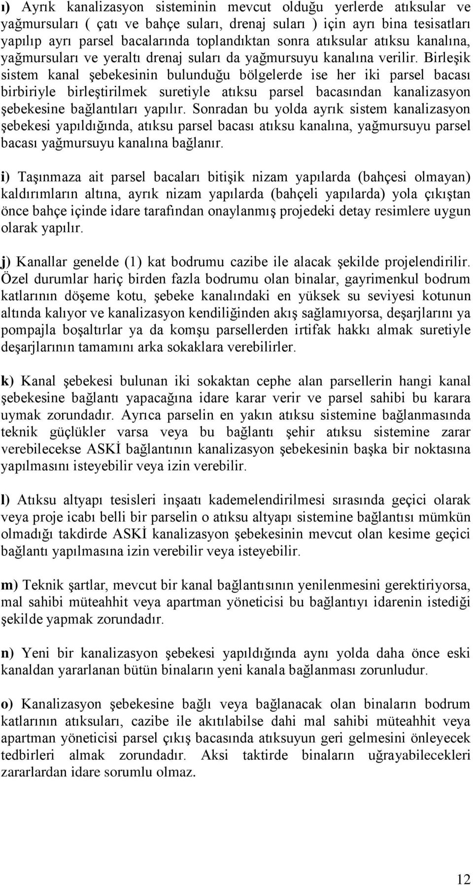 Birleşik sistem kanal şebekesinin bulunduğu bölgelerde ise her iki parsel bacası birbiriyle birleştirilmek suretiyle atıksu parsel bacasından kanalizasyon şebekesine bağlantıları yapılır.