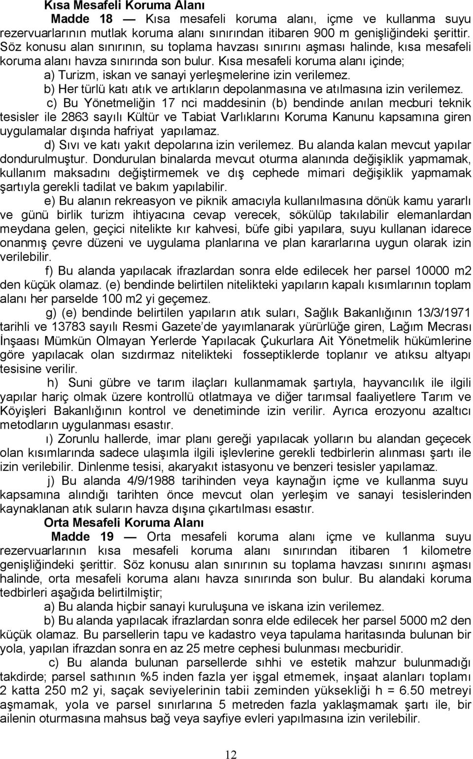 Kısa mesafeli koruma alanı içinde; a) Turizm, iskan ve sanayi yerleşmelerine izin verilemez. b) Her türlü katı atık ve artıkların depolanmasına ve atılmasına izin verilemez.