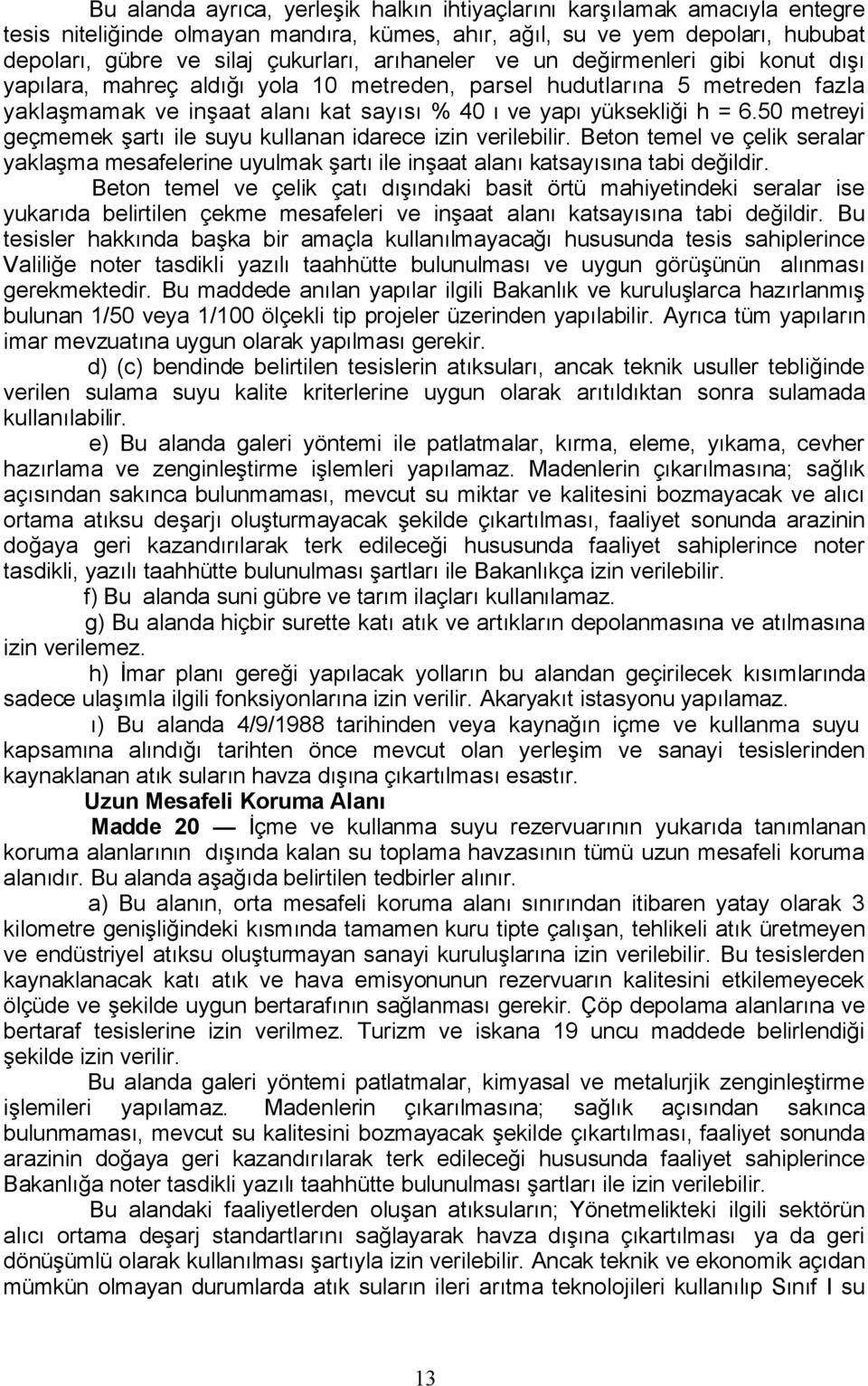 50 metreyi geçmemek şartı ile suyu kullanan idarece izin verilebilir. Beton temel ve çelik seralar yaklaşma mesafelerine uyulmak şartı ile inşaat alanı katsayısına tabi değildir.