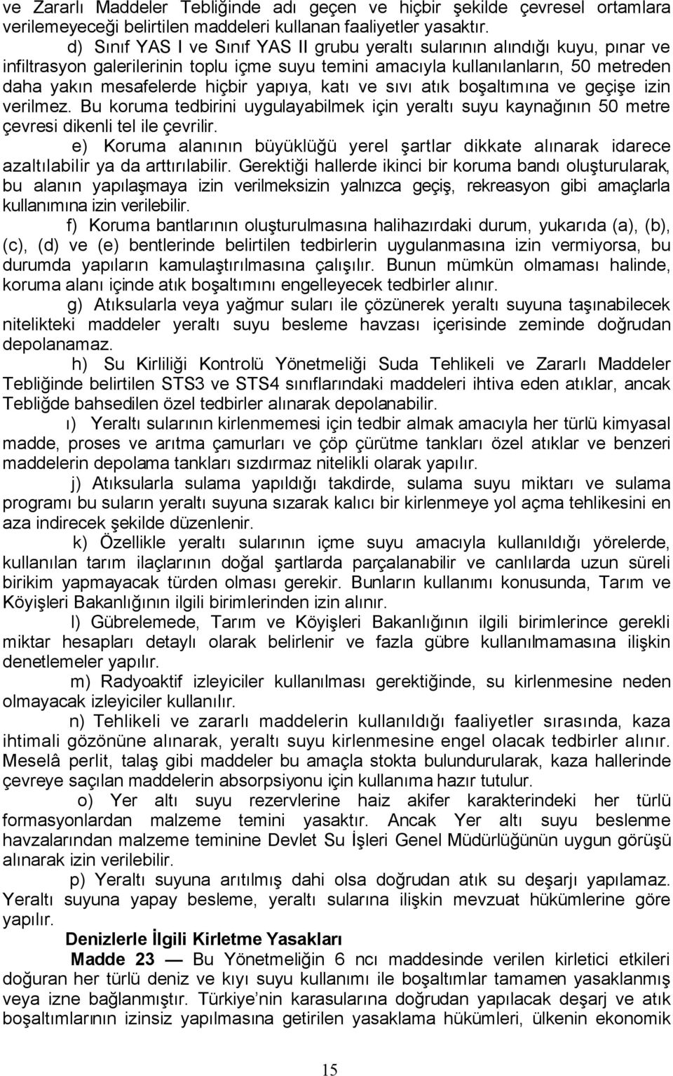 yapıya, katı ve sıvı atık boşaltımına ve geçişe izin verilmez. Bu koruma tedbirini uygulayabilmek için yeraltı suyu kaynağının 50 metre çevresi dikenli tel ile çevrilir.