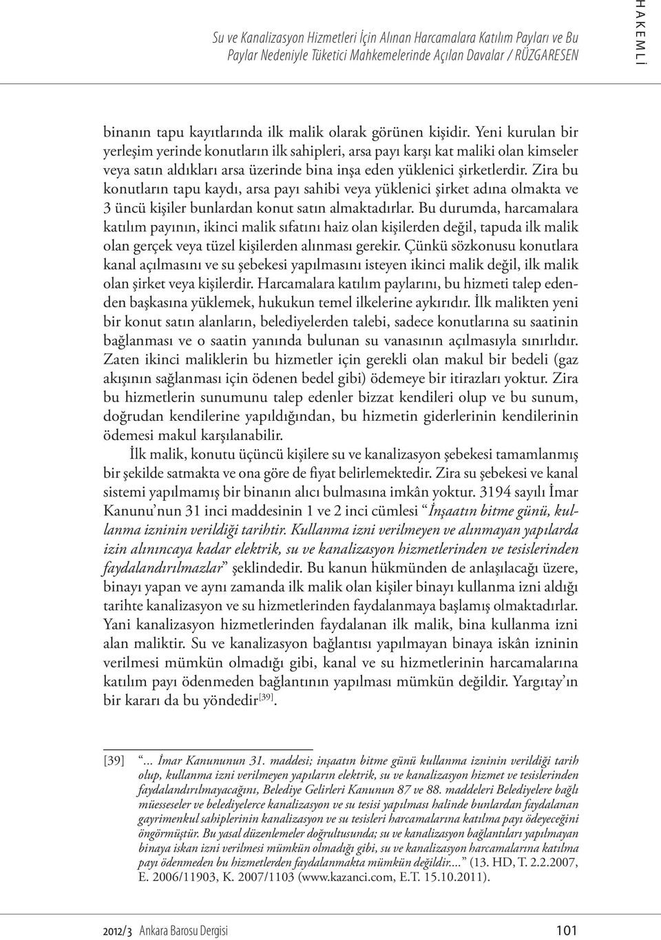 Zira bu konutların tapu kaydı, arsa payı sahibi veya yüklenici şirket adına olmakta ve 3 üncü kişiler bunlardan konut satın almaktadırlar.