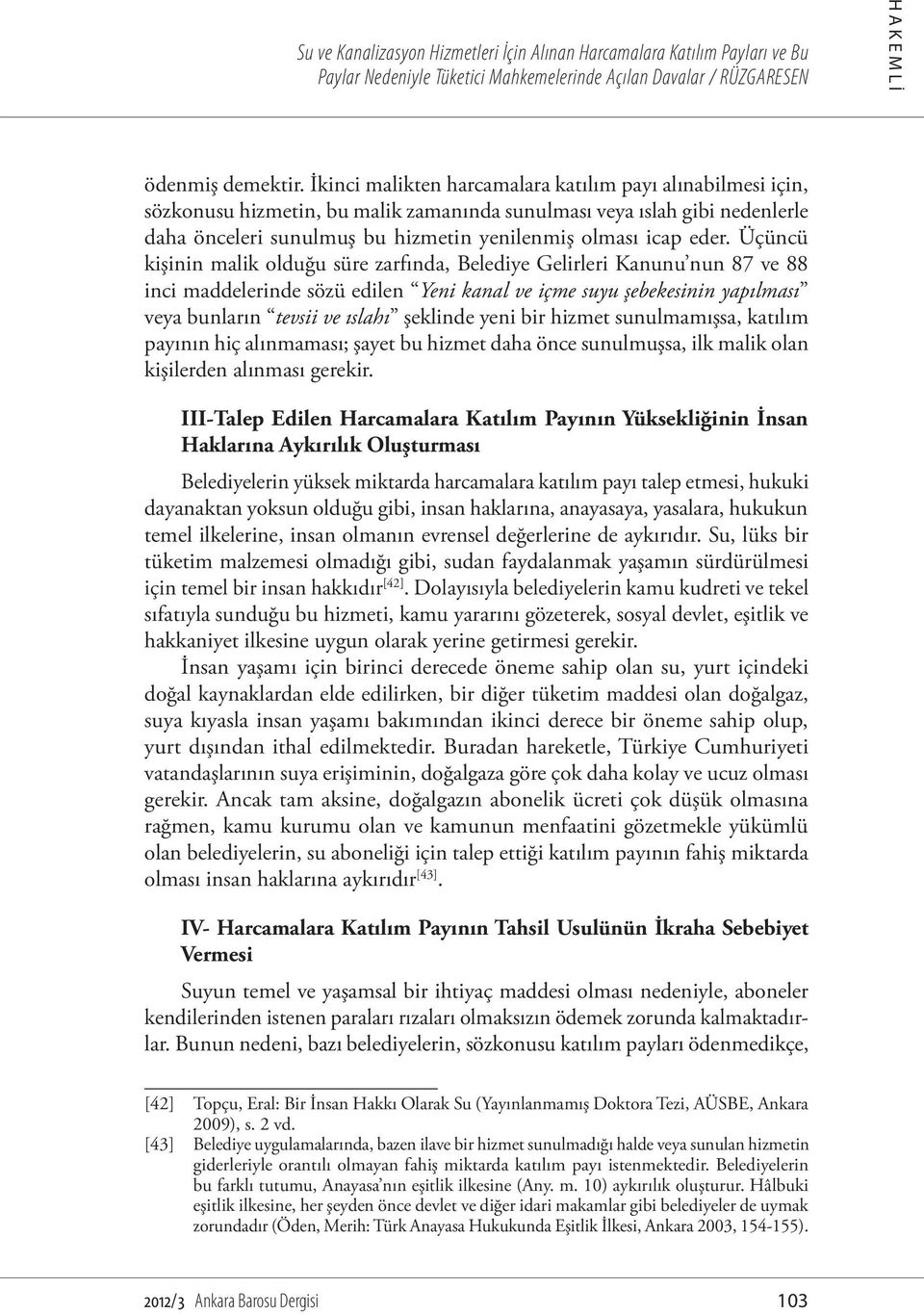 Üçüncü kişinin malik olduğu süre zarfında, Belediye Gelirleri Kanunu nun 87 ve 88 inci maddelerinde sözü edilen Yeni kanal ve içme suyu şebekesinin yapılması veya bunların tevsii ve ıslahı şeklinde