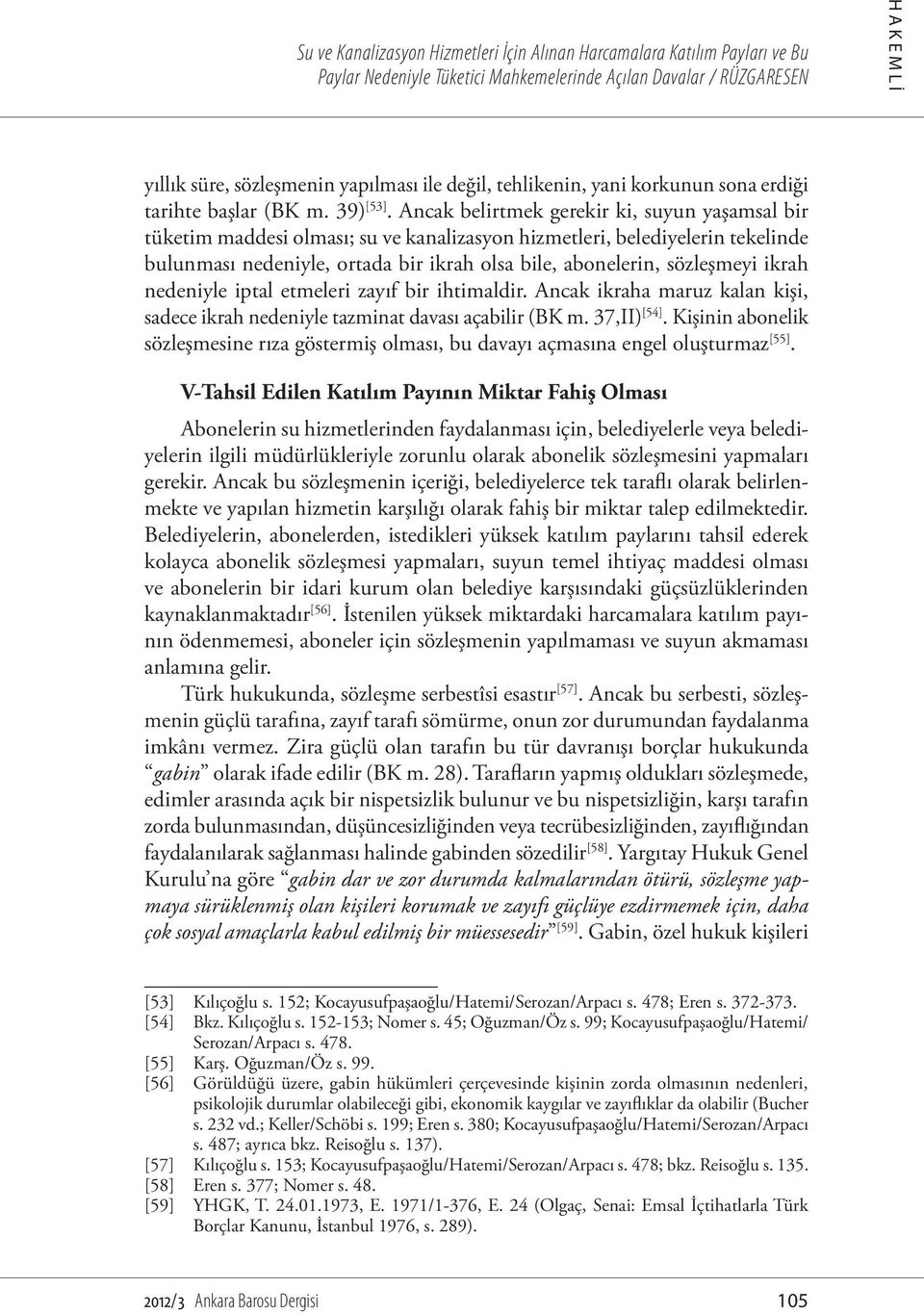 ikrah nedeniyle iptal etmeleri zayıf bir ihtimaldir. Ancak ikraha maruz kalan kişi, sadece ikrah nedeniyle tazminat davası açabilir (BK m. 37,II) [54].