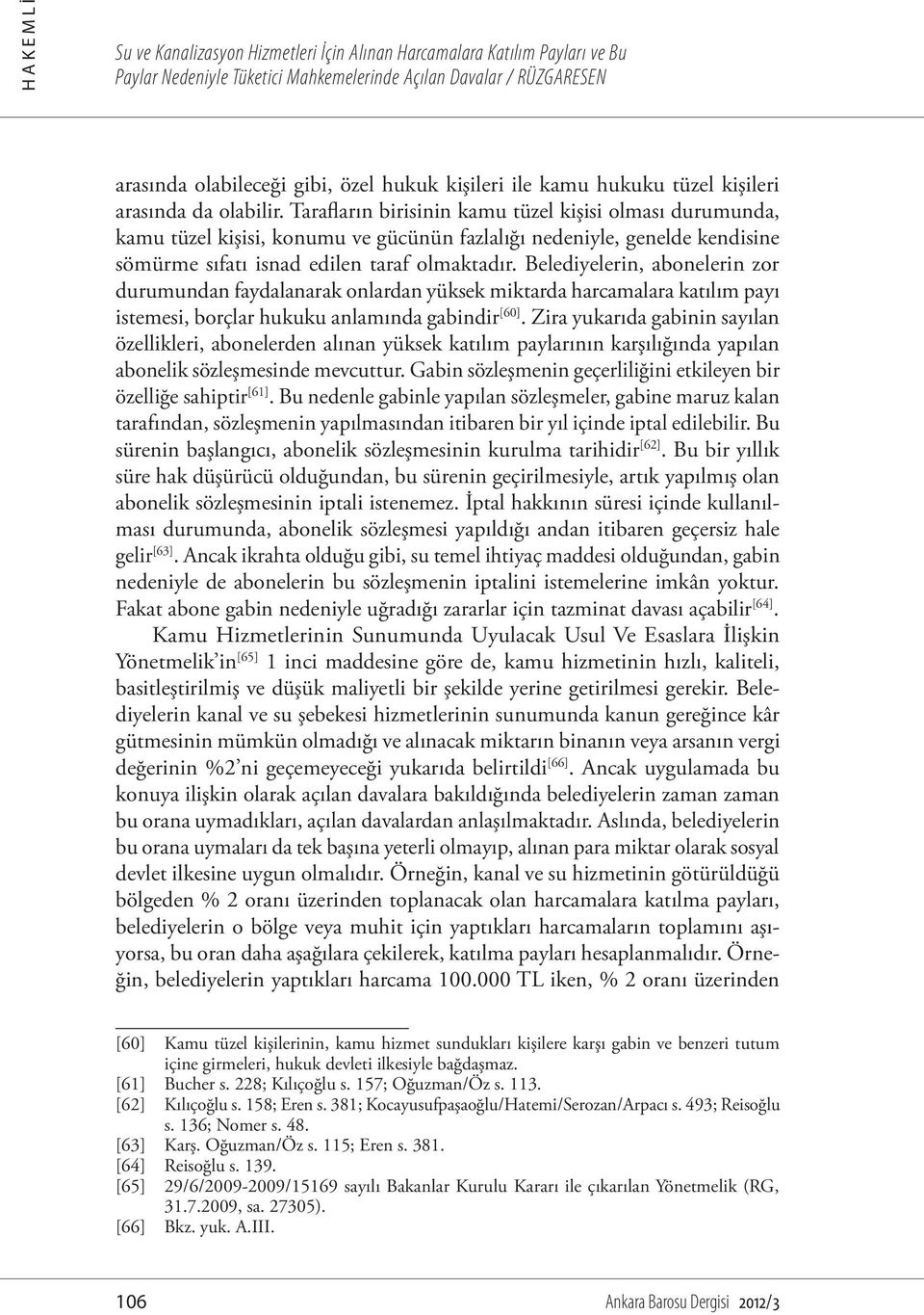 Belediyelerin, abonelerin zor durumundan faydalanarak onlardan yüksek miktarda harcamalara katılım payı istemesi, borçlar hukuku anlamında gabindir [60].