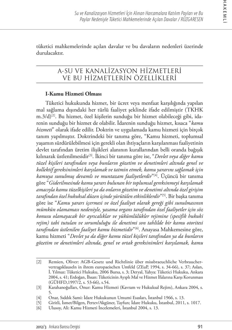 şeklinde ifade edilmiştir (TKHK m.3/d) [2]. Bu hizmet, özel kişilerin sunduğu bir hizmet olabileceği gibi, idarenin sunduğu bir hizmet de olabilir.