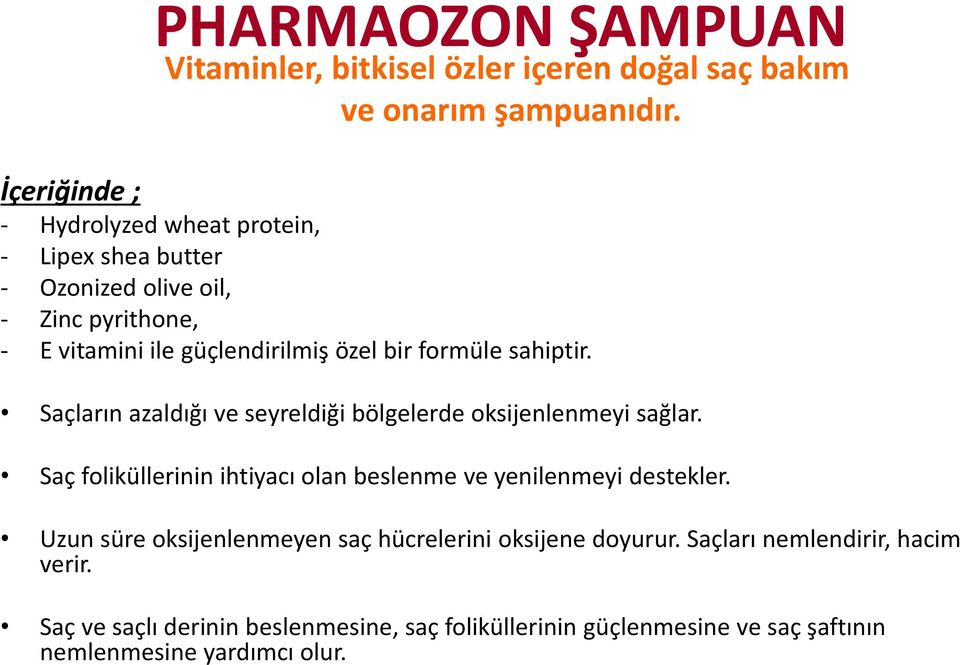 formüle sahiptir. Saçların azaldığı ve seyreldiği bölgelerde oksijenlenmeyi sağlar.