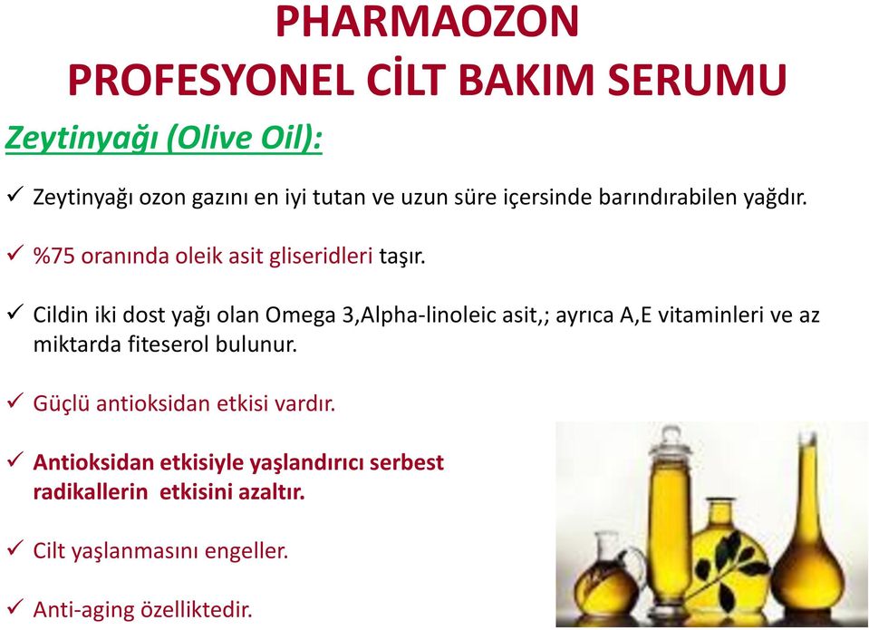 Cildin iki dost yağı olan Omega 3,Alpha-linoleic asit,; ayrıca A,E vitaminleri ve az miktarda fiteserol