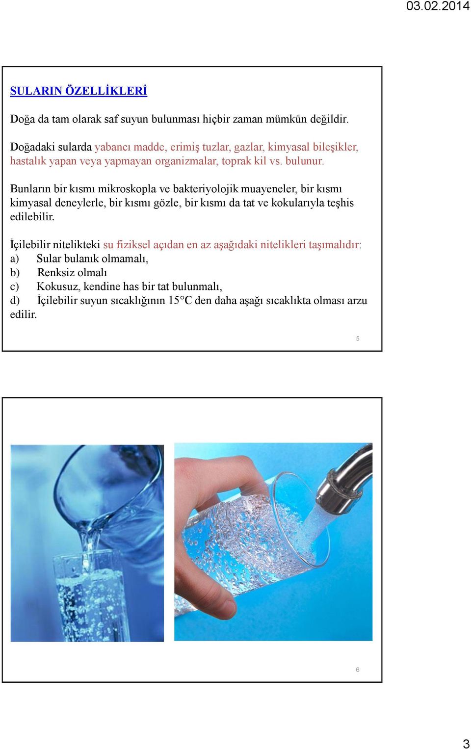 Bunların bir kısmı mikroskopla ve bakteriyolojik muayeneler, bir kısmı kimyasal deneylerle, bir kısmı gözle, bir kısmı da tat ve kokularıyla teşhis edilebilir.