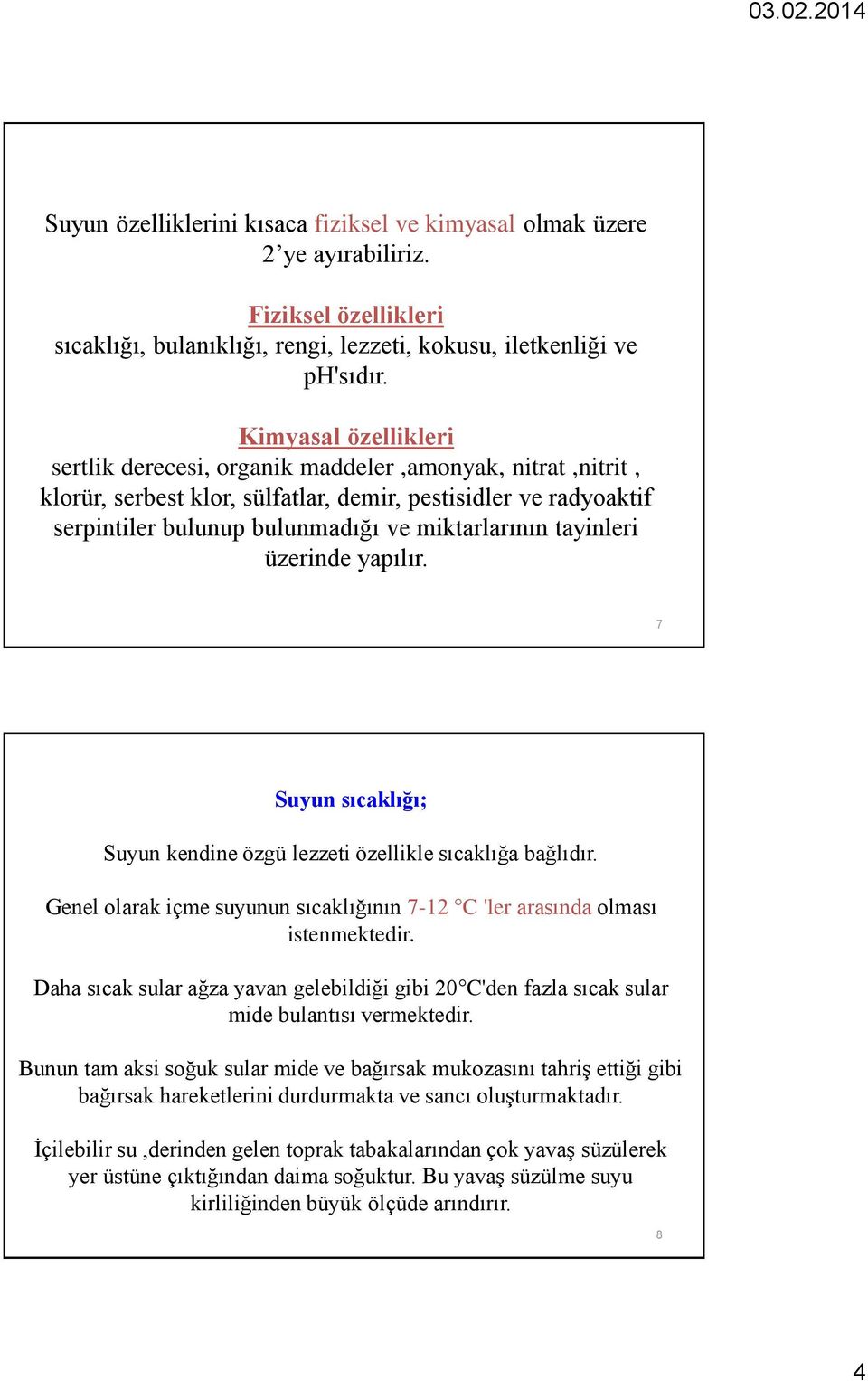 tayinleri üzerinde yapılır. 7 Suyun sıcaklığı; Suyun kendine özgü lezzeti özellikle sıcaklığa bağlıdır. Genel olarak içme suyunun sıcaklığının 7-12 C 'ler arasında olması istenmektedir.